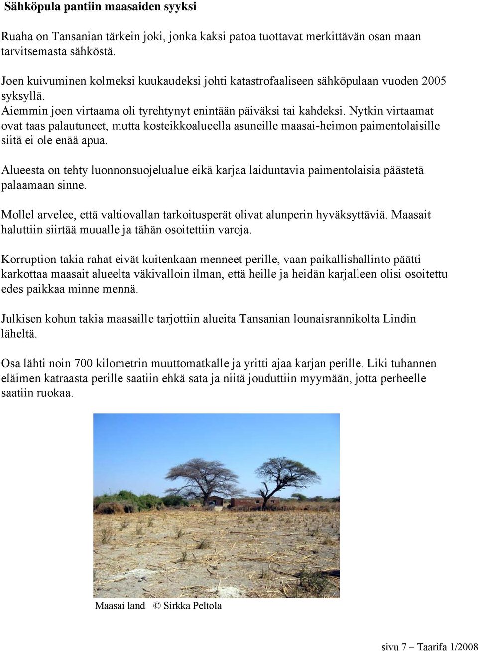 Nytkin virtaamat ovat taas palautuneet, mutta kosteikkoalueella asuneille maasai-heimon paimentolaisille siitä ei ole enää apua.