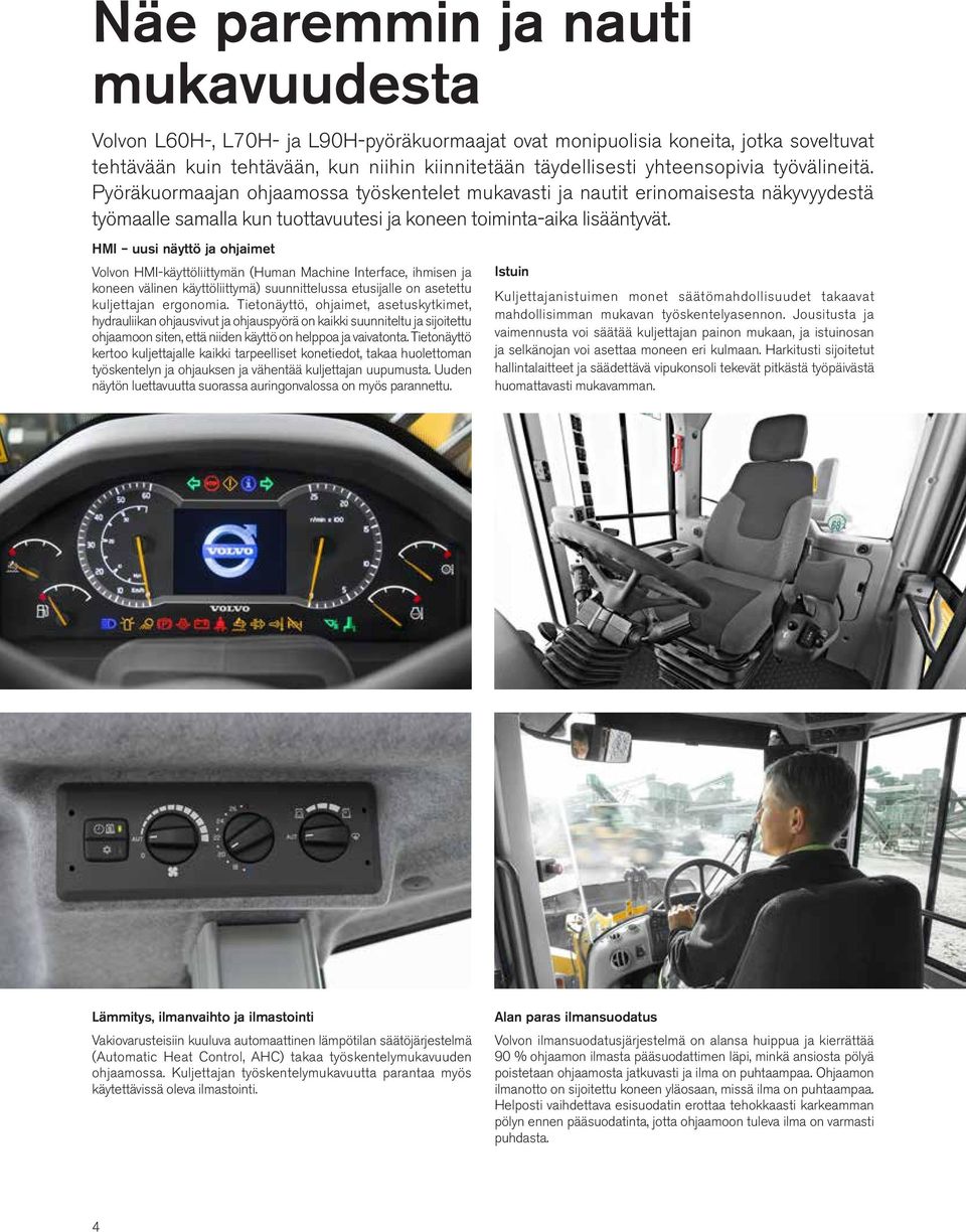 HMI uusi näyttö ja ohjaimet Volvon HMI-käyttöliittymän (Human Machine Interface, ihmisen ja koneen välinen käyttöliittymä) suunnittelussa etusijalle on asetettu kuljettajan ergonomia.