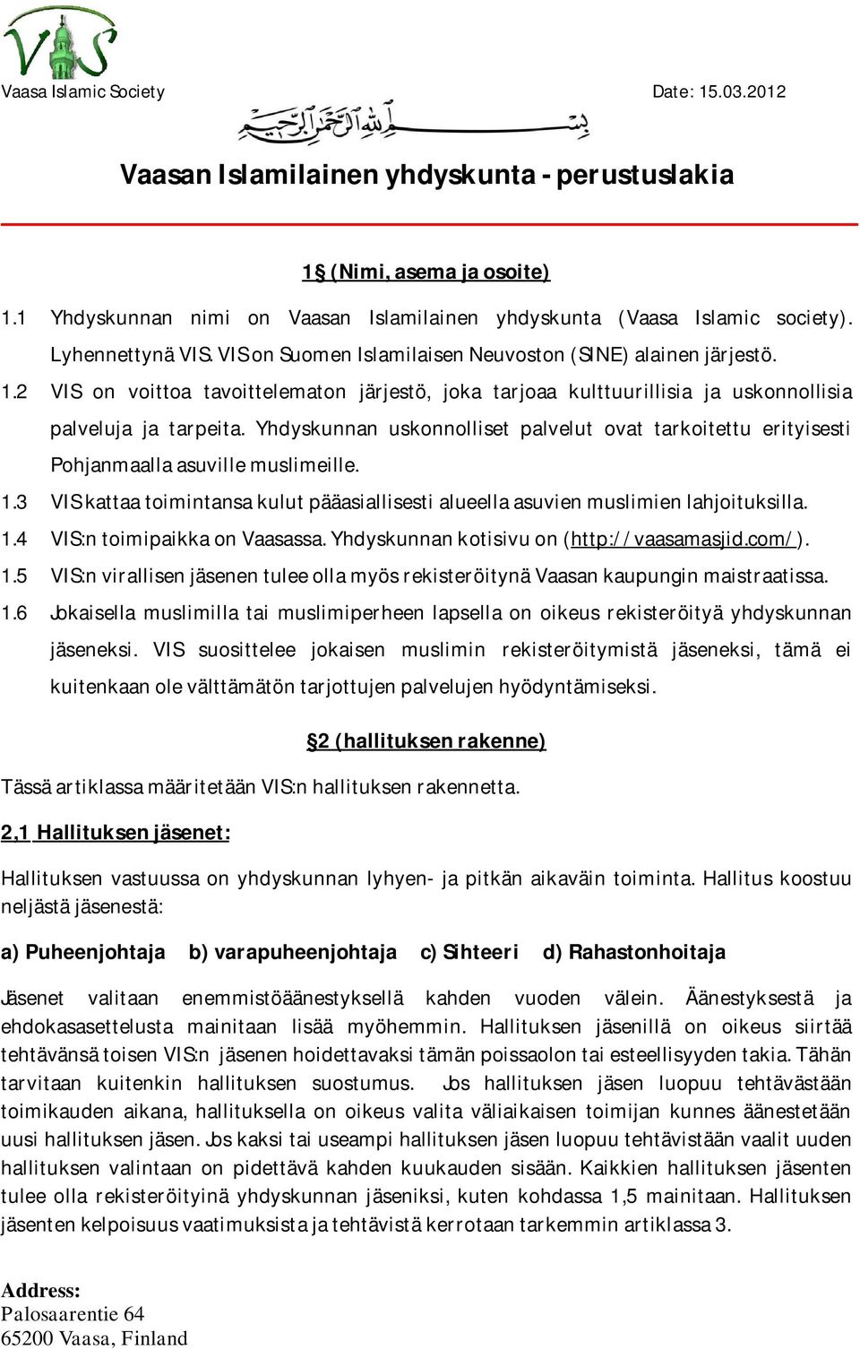 Yhdyskunnan uskonnolliset palvelut ovat tarkoitettu erityisesti Pohjanmaalla asuville muslimeille. 1.3 VIS kattaa toimintansa kulut pääasiallisesti alueella asuvien muslimien lahjoituksilla. 1.4 VIS:n toimipaikka on Vaasassa.