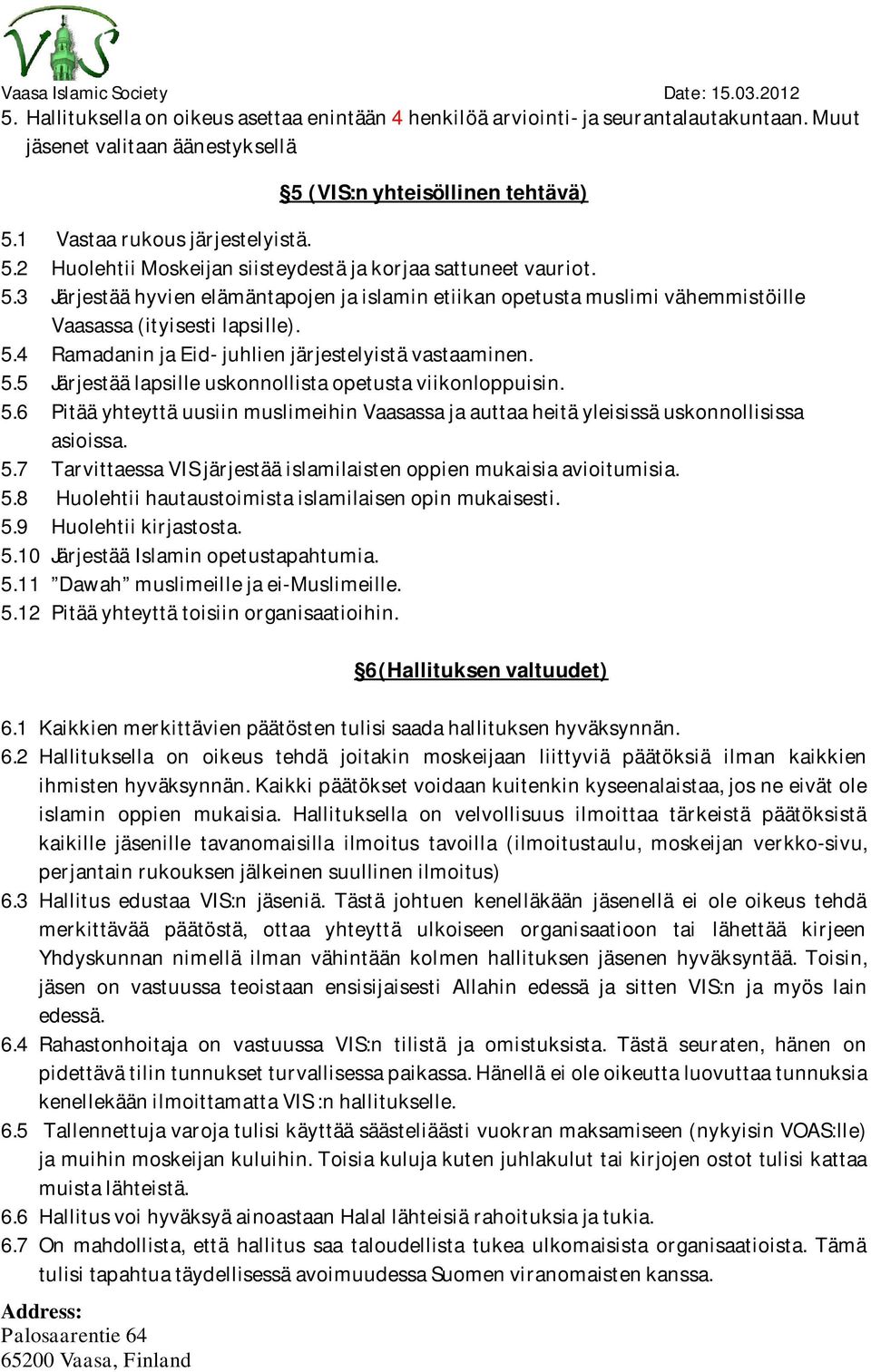 5.6 Pitää yhteyttä uusiin muslimeihin Vaasassa ja auttaa heitä yleisissä uskonnollisissa asioissa. 5.7 Tarvittaessa VIS järjestää islamilaisten oppien mukaisia avioitumisia. 5.8 Huolehtii hautaustoimista islamilaisen opin mukaisesti.