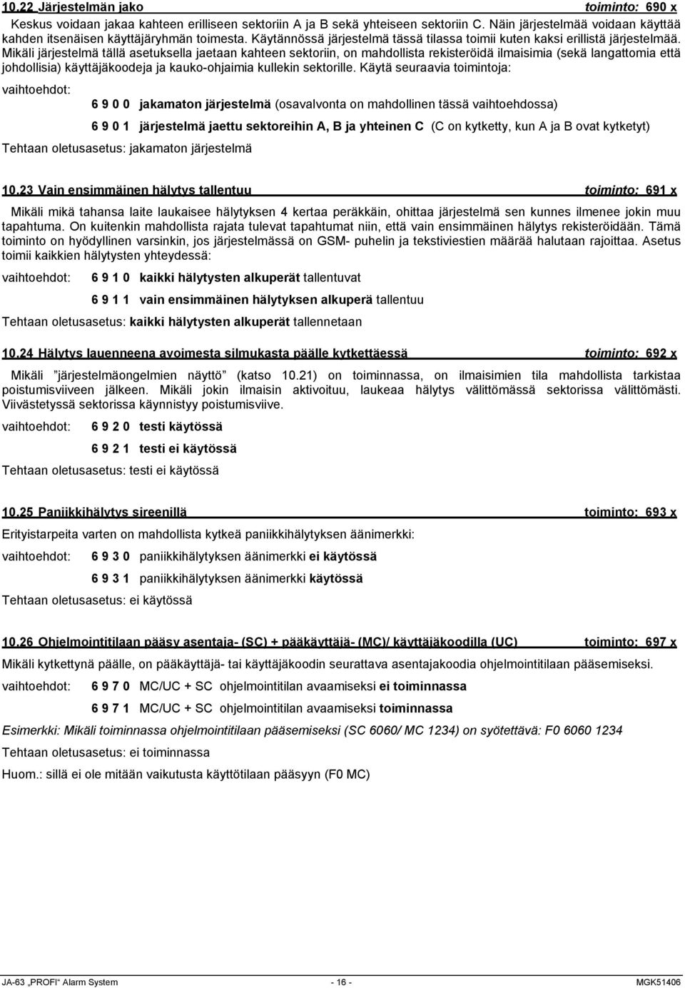 Mikäli järjestelmä tällä asetuksella jaetaan kahteen sektoriin, on mahdollista rekisteröidä ilmaisimia (sekä langattomia että johdollisia) käyttäjäkoodeja ja kauko-ohjaimia kullekin sektorille.