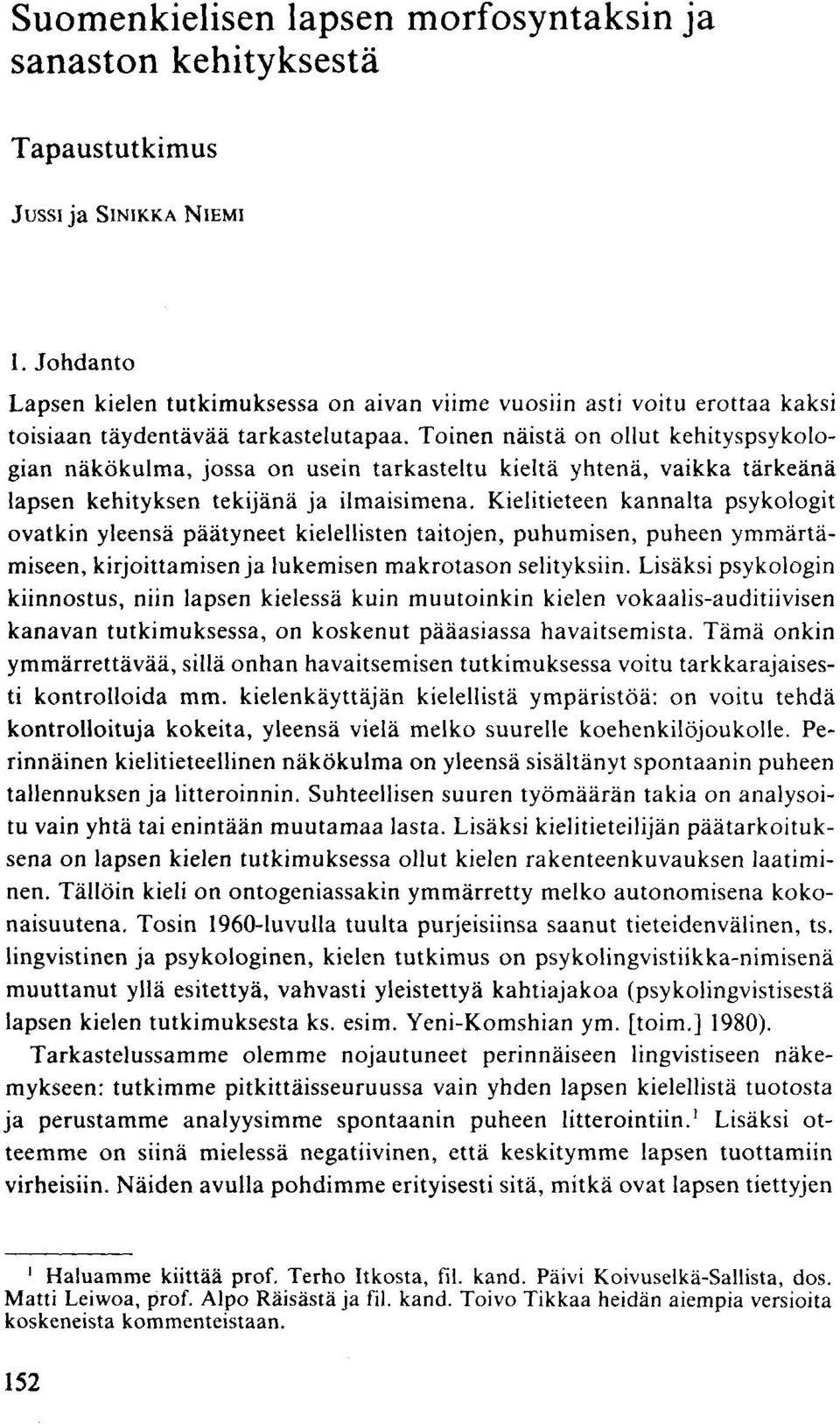 Toinen näistä on ollut kehityspsykologian näkökulma, jossa on usein tarkasteltu kieltä yhtenä, vaikka tärkeänä lapsen kehityksen tekijänä ja ilmaisimena.