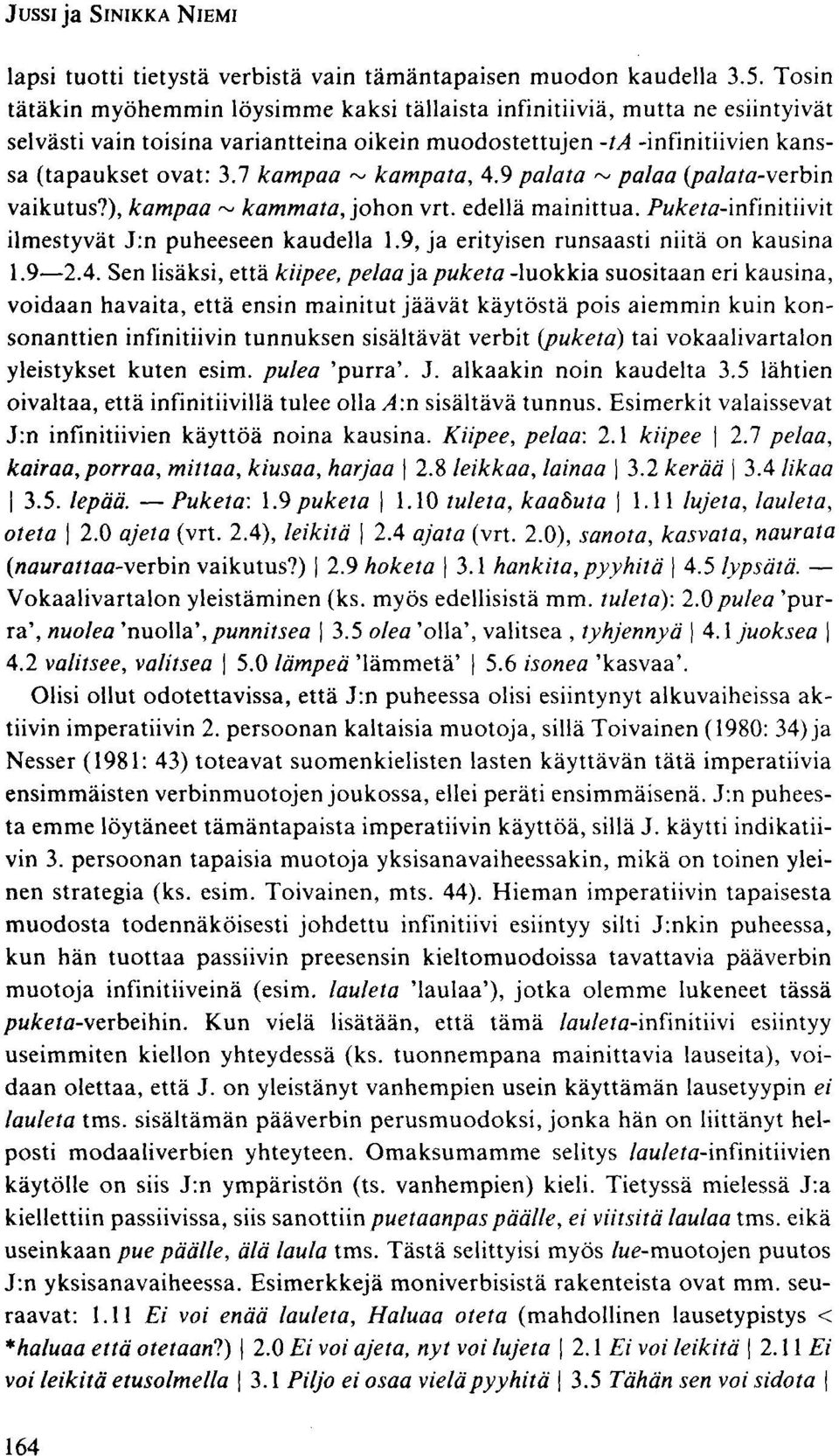 7 kampaa ~ kampata, 4.9 palata ~ palaa (palata-verbin vaikutus?), kampaa ~ kammata, johon vrt. edellä mainittua. Puketa-infmitiivit ilmestyvät J:n puheeseen kaudella 1.