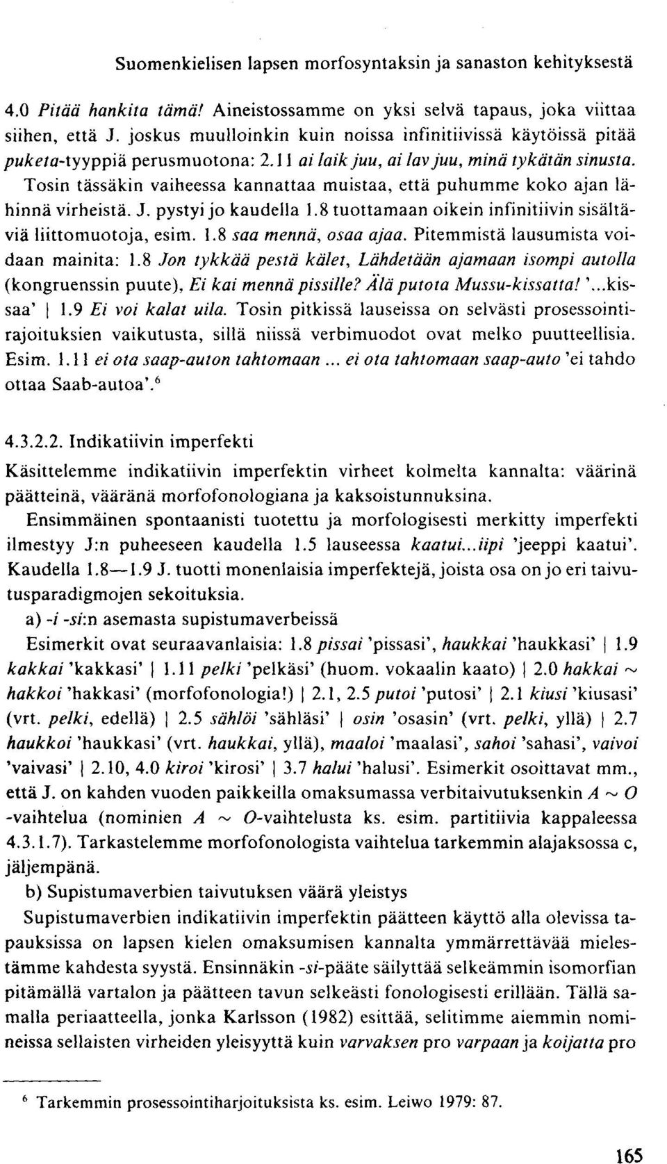 Tosin tässäkin vaiheessa kannattaa muistaa, että puhumme koko ajan lähinnä virheistä. J. pystyi jo kaudella 1.8 tuottamaan oikein infinitiivin sisältäviä liittomuotoja, esim. 1.8 saa mennä, osaa ajaa.