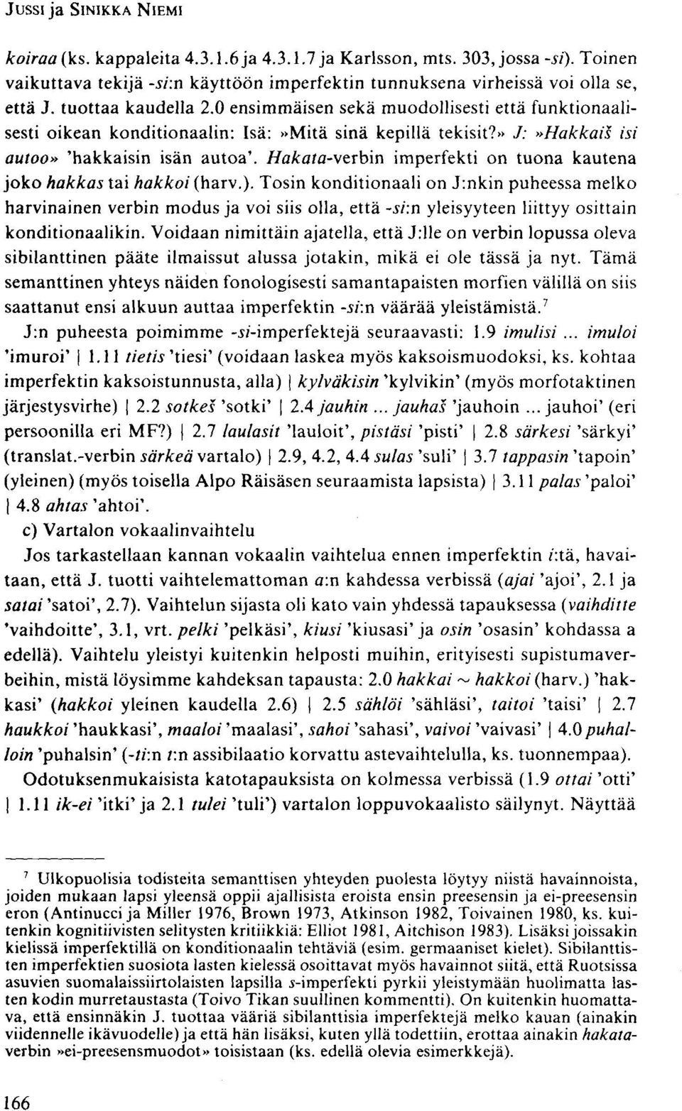 Hakata-vcrbin imperfekti on tuona kautena joko hakkas tai hakkoi (harv.).