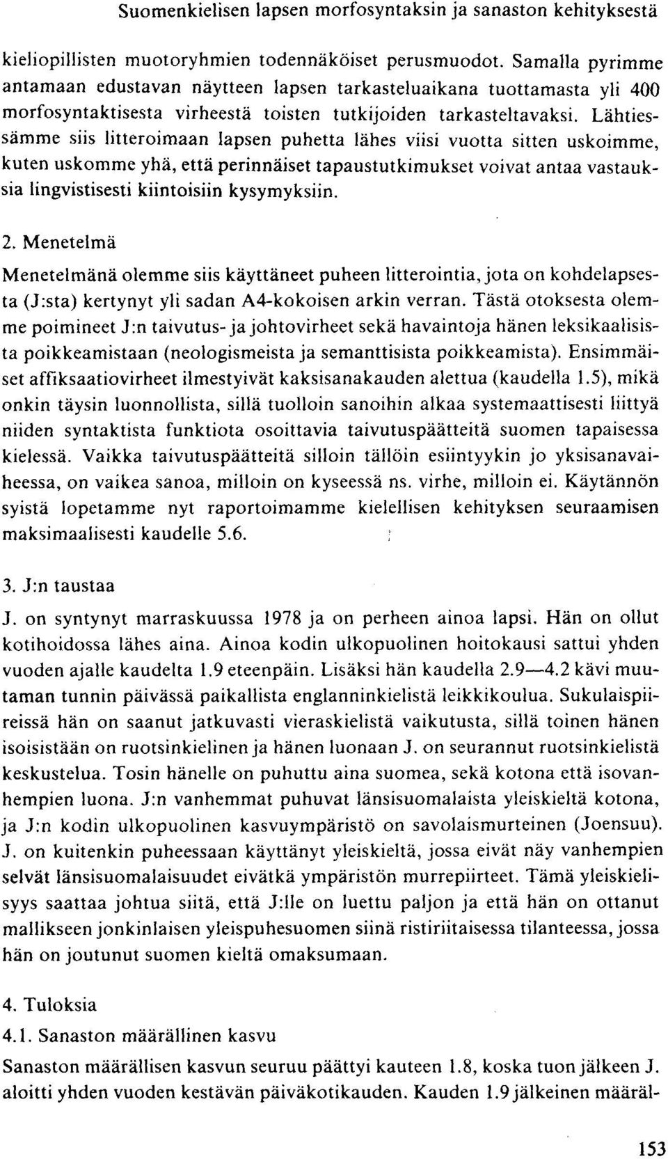 Lähtiessämme siis litteroimaan lapsen puhetta lähes viisi vuotta sitten uskoimme, kuten uskomme yhä, että perinnäiset tapaustutkimukset voivat antaa vastauksia lingvistisesti kiintoisiin kysymyksiin.