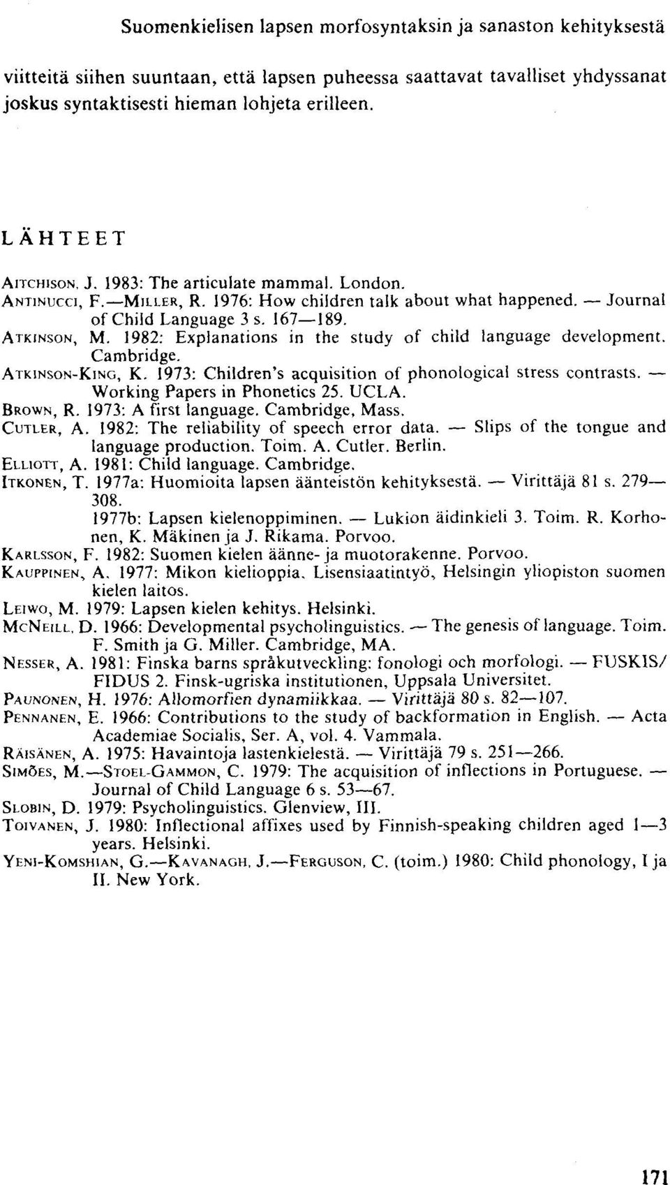 1982: Explanations in the study of child language development. Cambridge. ATKINSON-KING, K. 1973: Children's acquisition of phonological stress contrasts. Working Papers in Phonetics 25. UCLA.