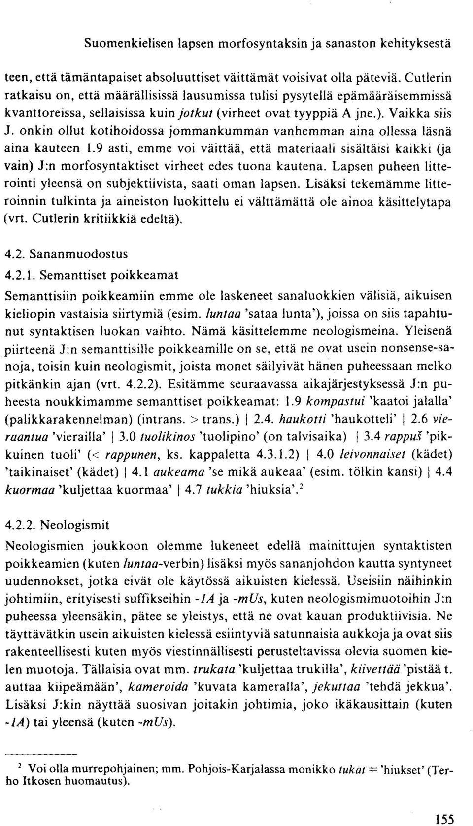 onkin ollut kotihoidossa jommankumman vanhemman aina ollessa läsnä aina kauteen 1.9 asti, emme voi väittää, että materiaali sisältäisi kaikki (ja vain) J:n morfosyntaktiset virheet edes tuona kautena.