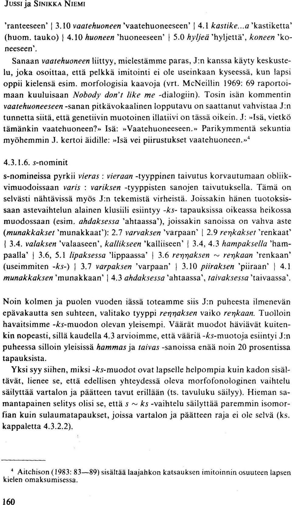 McNeillin 1969: 69 raportoimaan kuuluisaan Nobody don't like me -dialogiin).