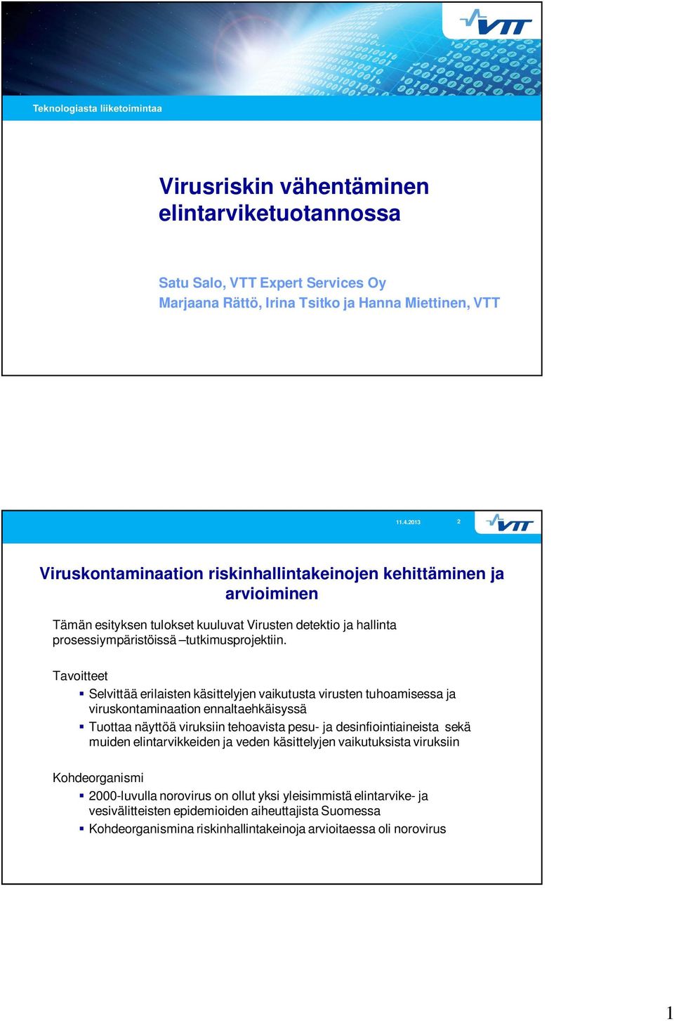 Tavoitteet Selvittää erilaisten käsittelyjen vaikutusta virusten tuhoamisessa ja viruskontaminaation ennaltaehkäisyssä Tuottaa näyttöä viruksiin tehoavista pesu- ja desinfiointiaineista sekä