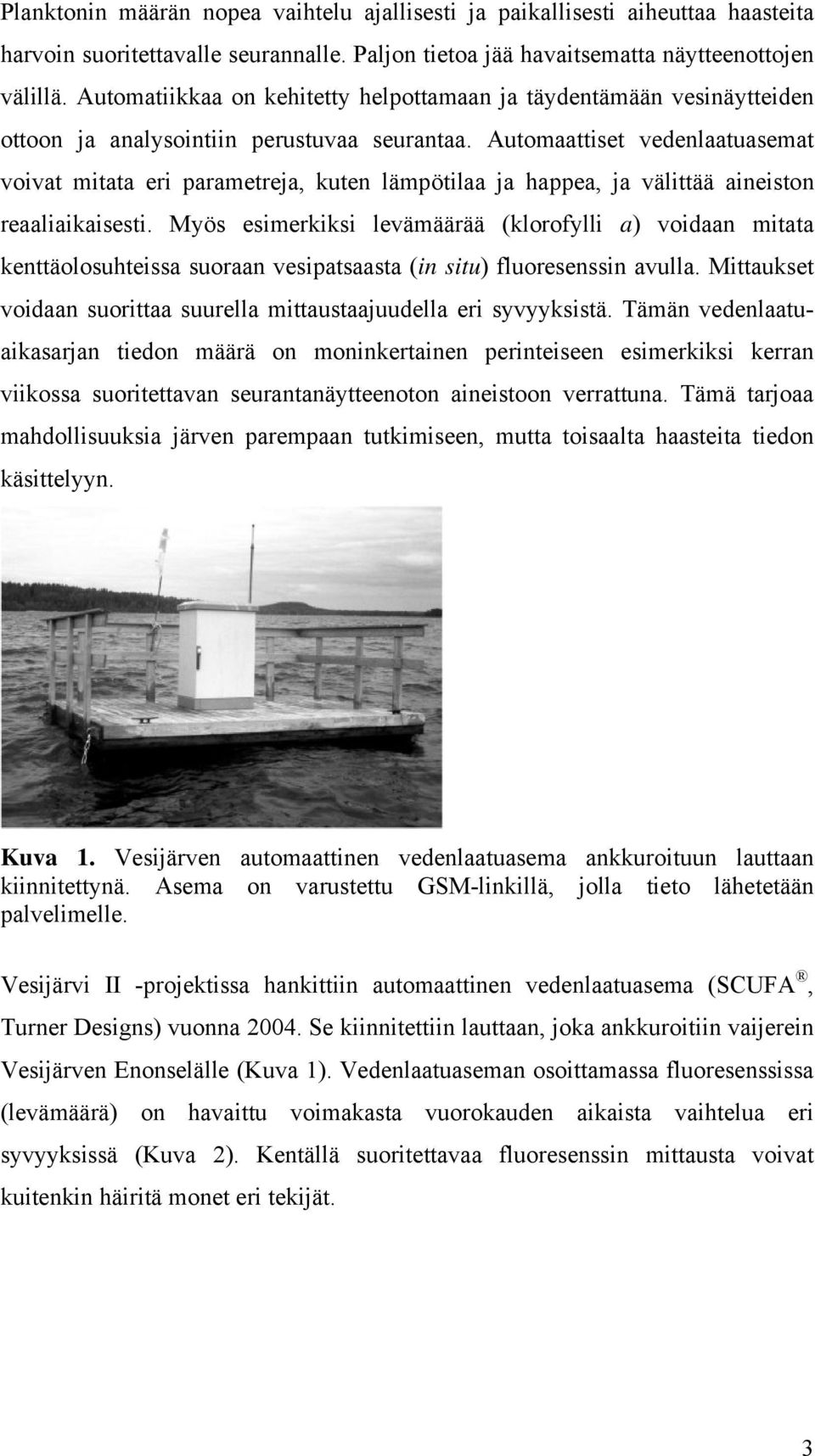 Automaattiset vedenlaatuasemat voivat mitata eri parametreja, kuten lämpötilaa ja happea, ja välittää aineiston reaaliaikaisesti.