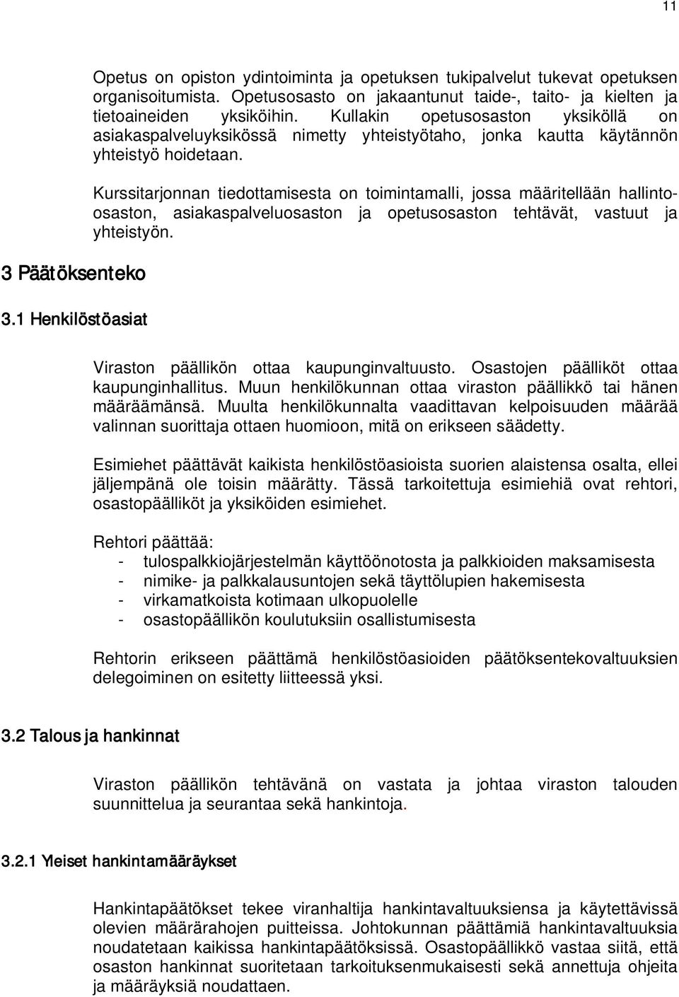 Kullakin opetusosaston yksiköllä on asiakaspalveluyksikössä nimetty yhteistyötaho, jonka kautta käytännön yhteistyö hoidetaan.