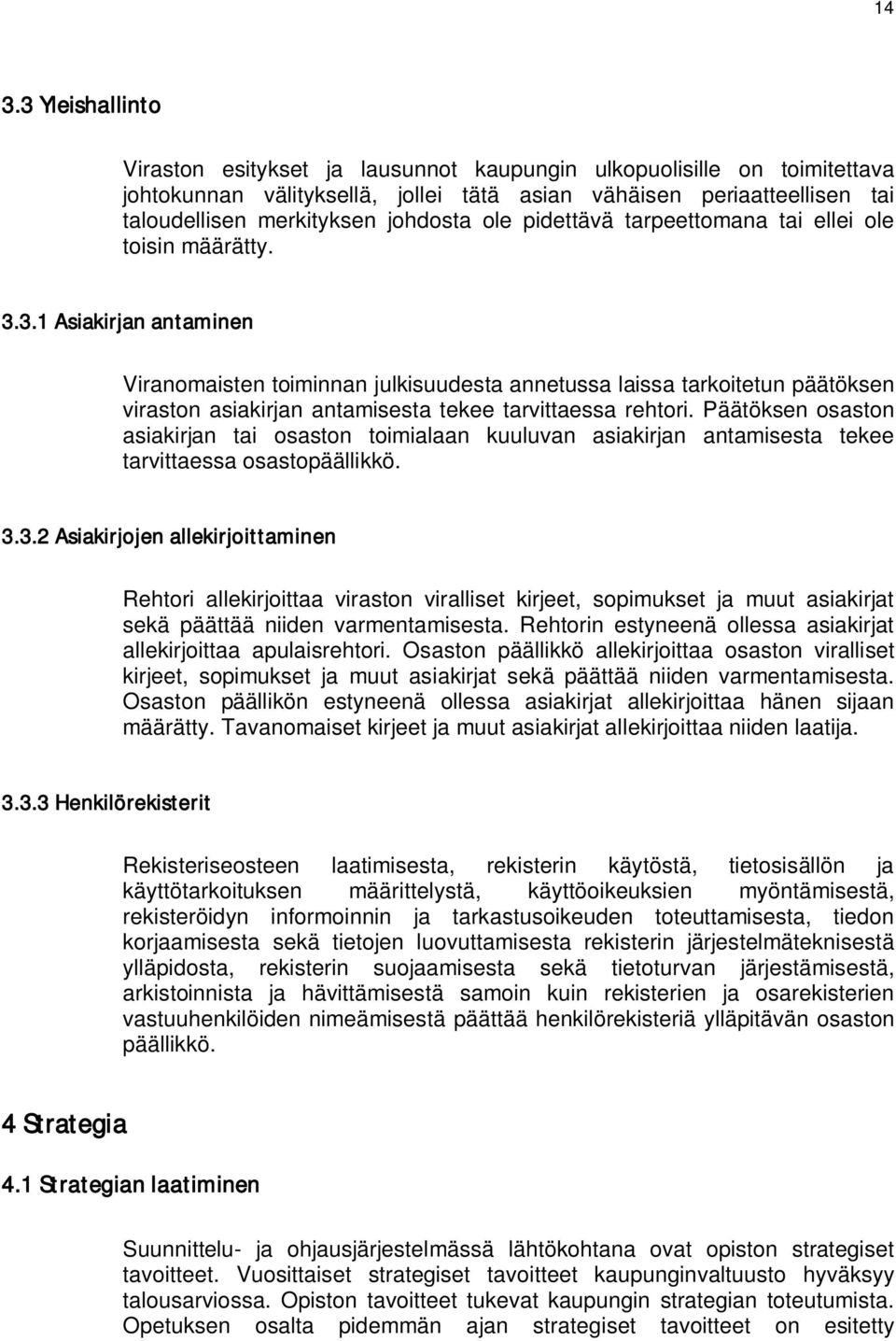 3.1 Asiakirjan antaminen Viranomaisten toiminnan julkisuudesta annetussa laissa tarkoitetun päätöksen viraston asiakirjan antamisesta tekee tarvittaessa rehtori.