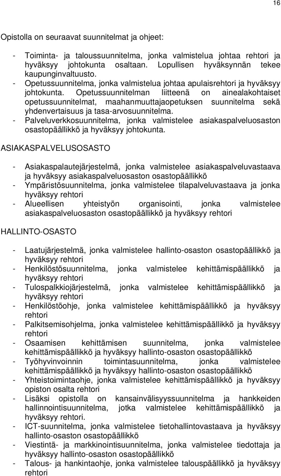 Opetussuunnitelman liitteenä on ainealakohtaiset opetussuunnitelmat, maahanmuuttajaopetuksen suunnitelma sekä yhdenvertaisuus ja tasa-arvosuunnitelma.