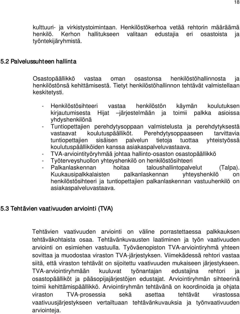 - Henkilöstösihteeri vastaa henkilöstön käymän koulutuksen kirjautumisesta Hijat järjestelmään ja toimii palkka asioissa yhdyshenkilönä - Tuntiopettajien perehdytysoppaan valmistelusta ja