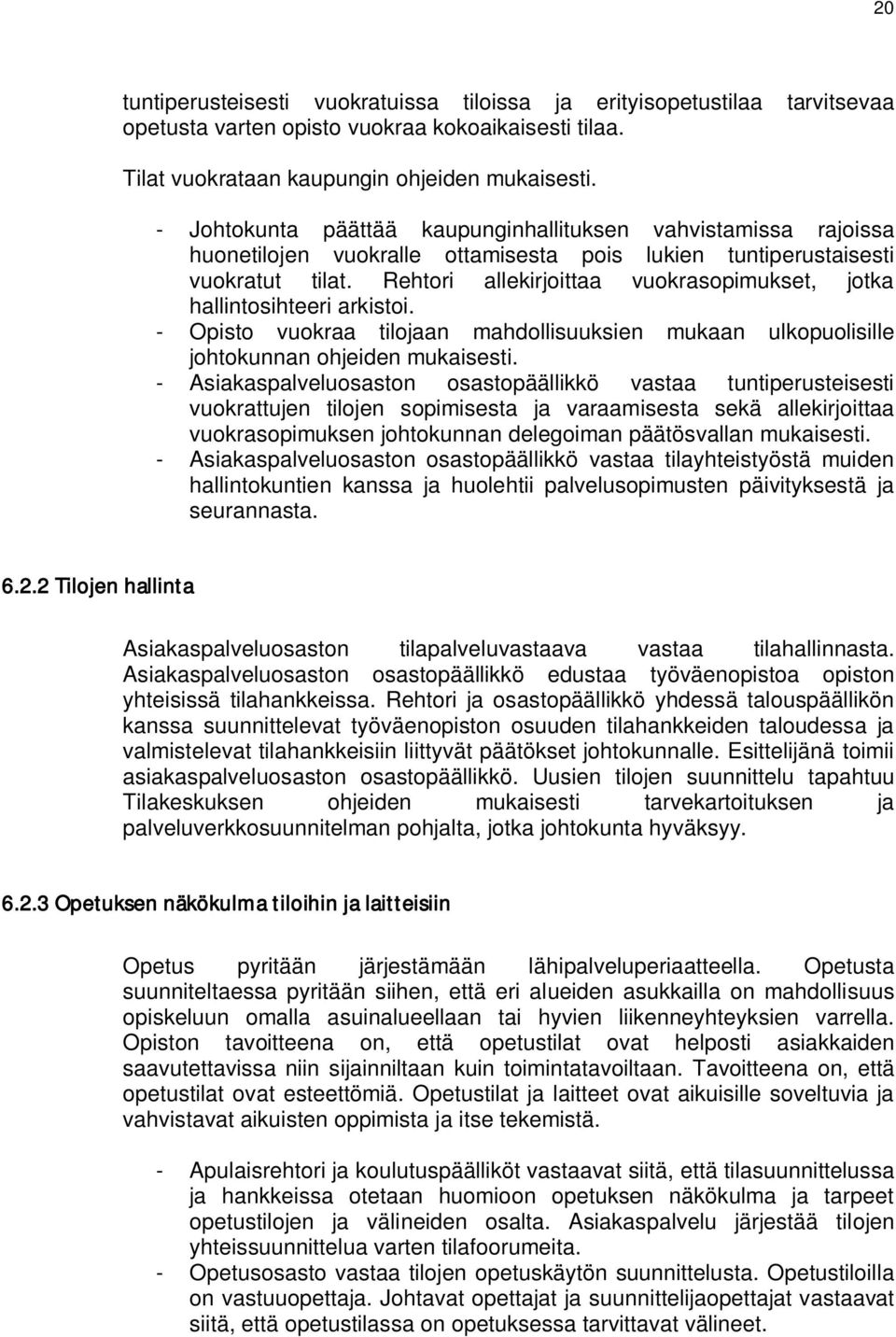 Rehtori allekirjoittaa vuokrasopimukset, jotka hallintosihteeri arkistoi. - Opisto vuokraa tilojaan mahdollisuuksien mukaan ulkopuolisille johtokunnan ohjeiden mukaisesti.