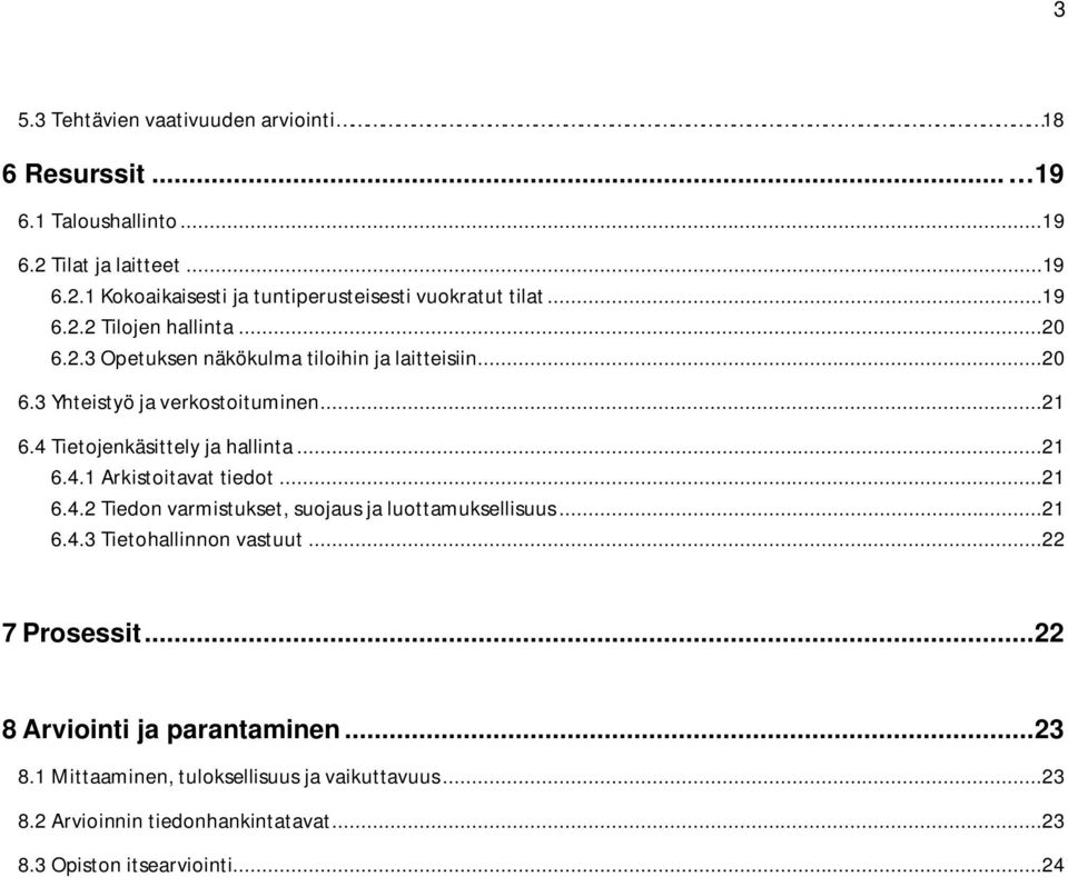 4 Tietojenkäsittely ja hallinta...21 6.4.1 Arkistoitavat tiedot...21 6.4.2 Tiedon varmistukset, suojaus ja luottamuksellisuus...21 6.4.3 Tietohallinnon vastuut.