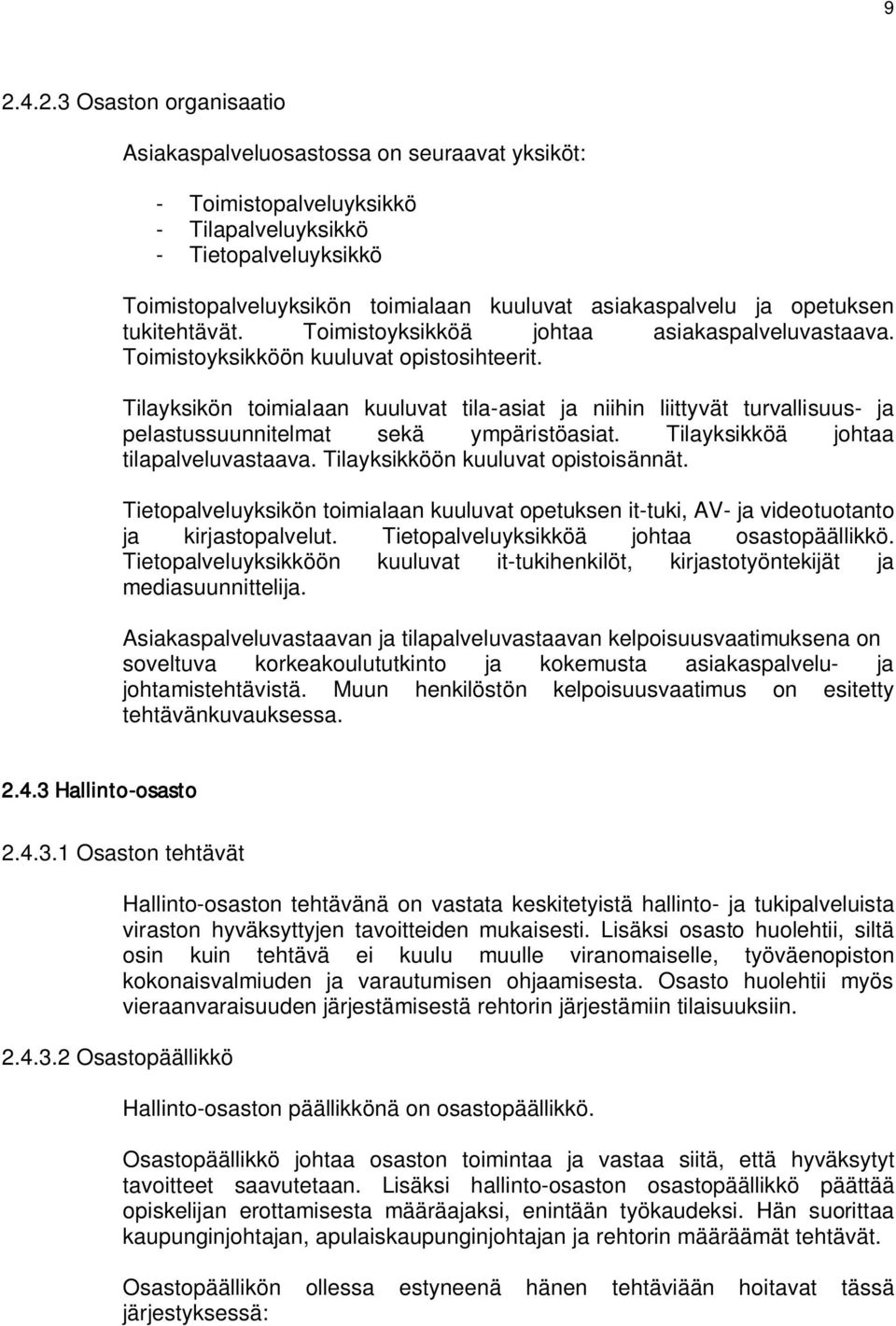 Tilayksikön toimialaan kuuluvat tila-asiat ja niihin liittyvät turvallisuus- ja pelastussuunnitelmat sekä ympäristöasiat. Tilayksikköä johtaa tilapalveluvastaava. Tilayksikköön kuuluvat opistoisännät.