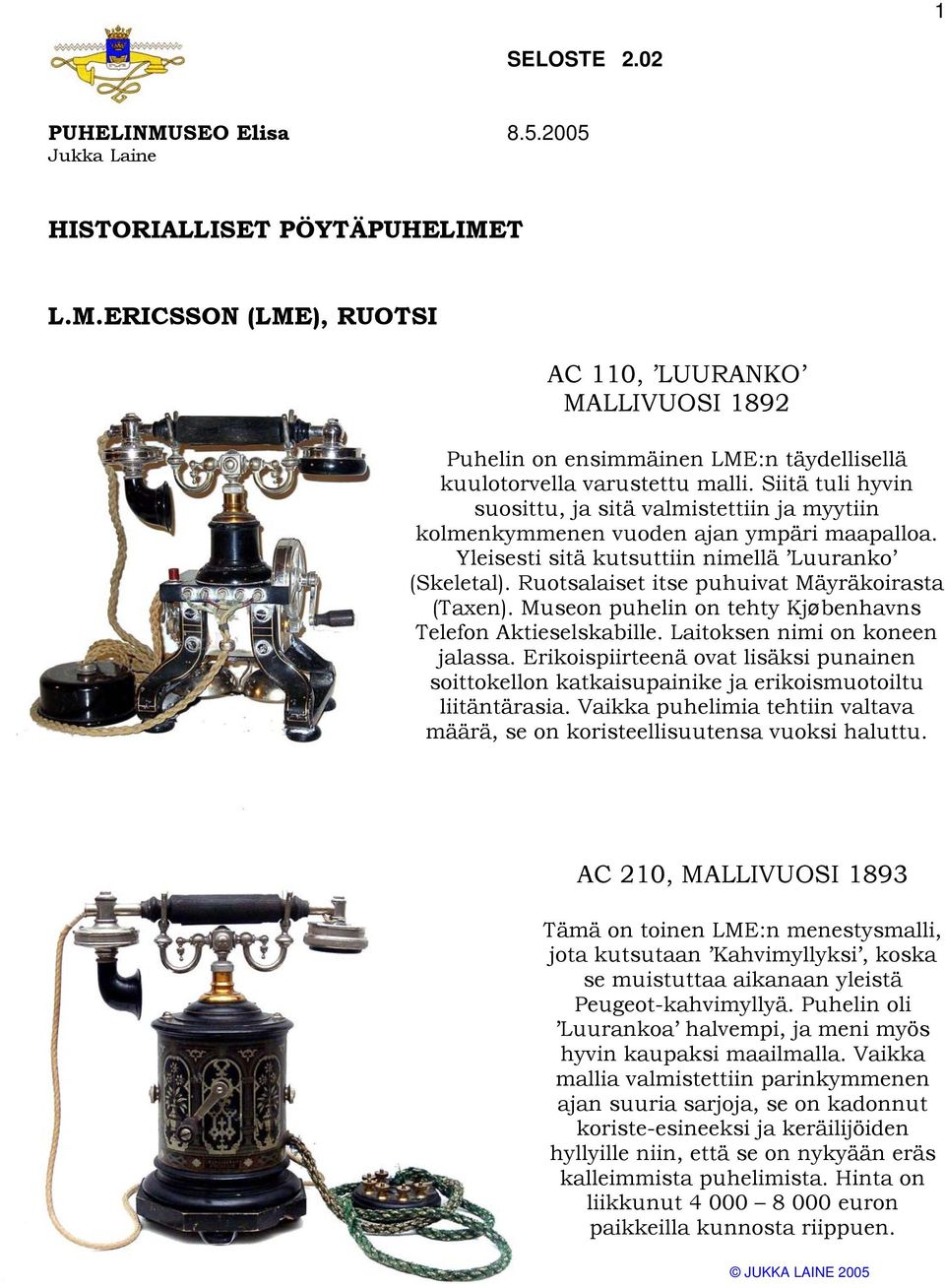 Ruotsalaiset itse puhuivat Mäyräkoirasta (Taxen). Museon puhelin on tehty Kjøbenhavns Telefon Aktieselskabille. Laitoksen nimi on koneen jalassa.