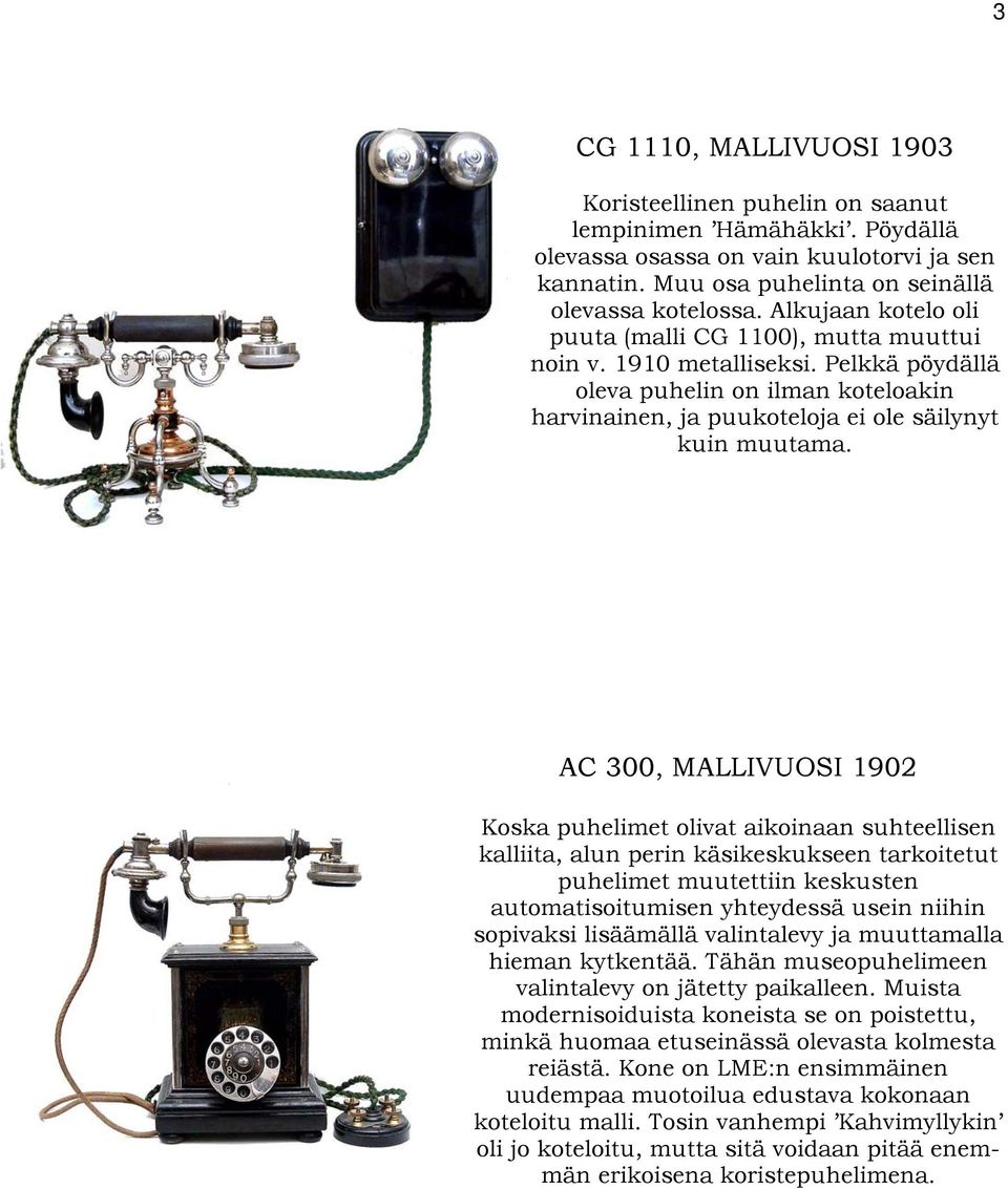 AC 300, MALLIVUOSI 1902 Koska puhelimet olivat aikoinaan suhteellisen kalliita, alun perin käsikeskukseen tarkoitetut puhelimet muutettiin keskusten automatisoitumisen yhteydessä usein niihin