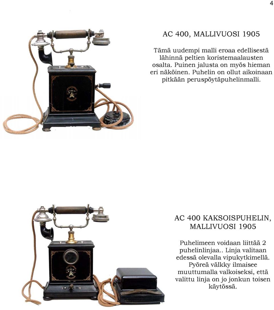AC 400 KAKSOISPUHELIN, MALLIVUOSI 1905 Puhelimeen voidaan liittää 2 puhelinlinjaa.