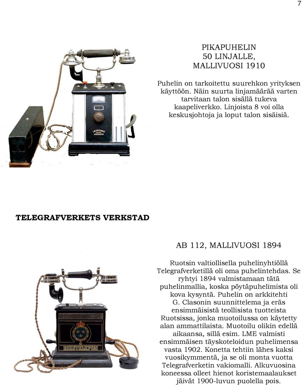 Se ryhtyi 1894 valmistamaan tätä puhelinmallia, koska pöytäpuhelimista oli kova kysyntä. Puhelin on arkkitehti G.