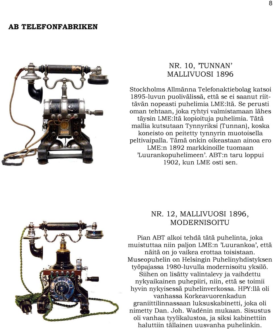 Tämä onkin oikeastaan ainoa ero LME:n 1892 markkinoille tuomaan Luurankopuhelimeen. ABT:n taru loppui 1902, kun LME osti sen. NR.