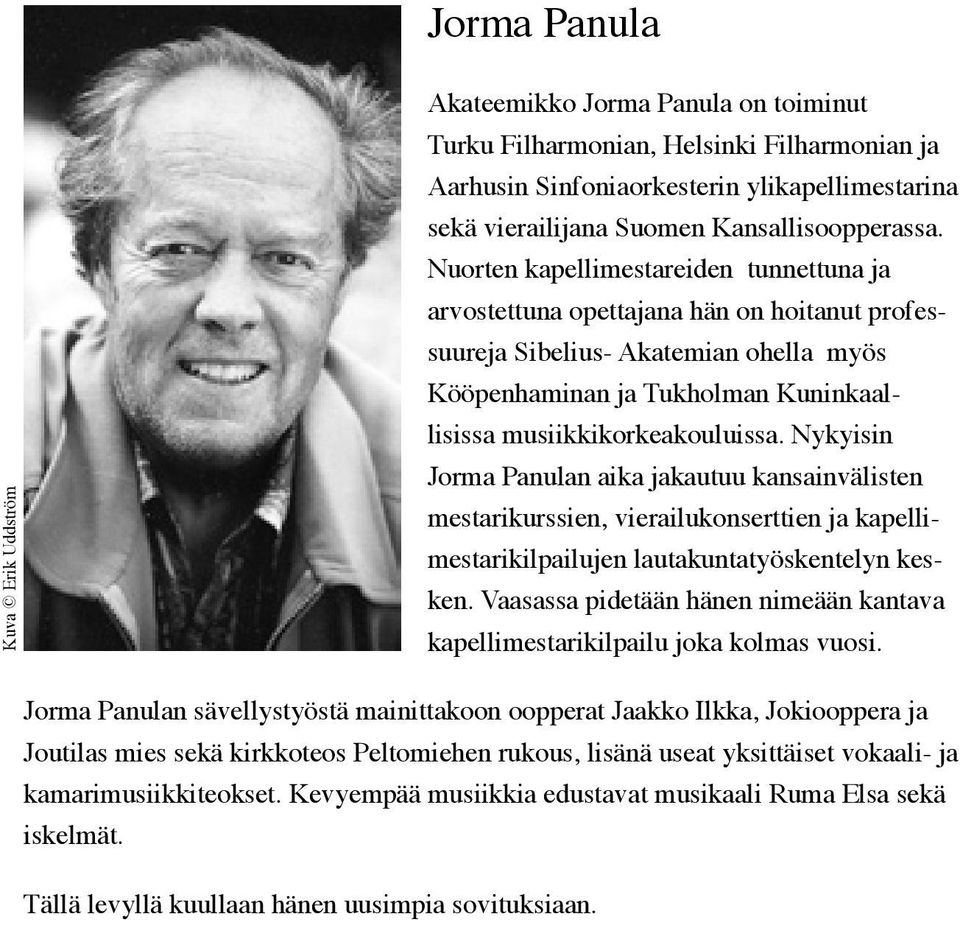 Nuorten kapellimestareiden tunnettuna ja arvostettuna opettajana hän on hoitanut professuureja Sibelius- Akatemian ohella myös Kööpenhaminan ja Tukholman Kuninkaallisissa musiikkikorkeakouluissa.