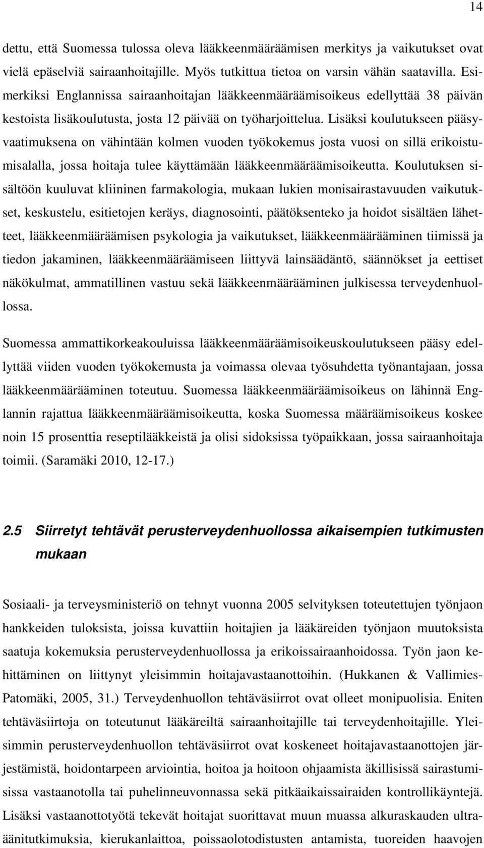 Lisäksi koulutukseen pääsyvaatimuksena on vähintään kolmen vuoden työkokemus josta vuosi on sillä erikoistumisalalla, jossa hoitaja tulee käyttämään lääkkeenmääräämisoikeutta.