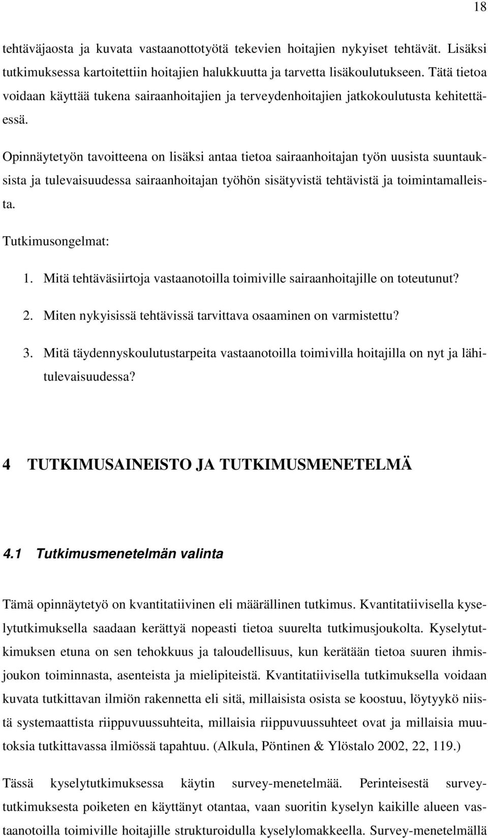 Opinnäytetyön tavoitteena on lisäksi antaa tietoa sairaanhoitajan työn uusista suuntauksista ja tulevaisuudessa sairaanhoitajan työhön sisätyvistä tehtävistä ja toimintamalleista. Tutkimusongelmat:.