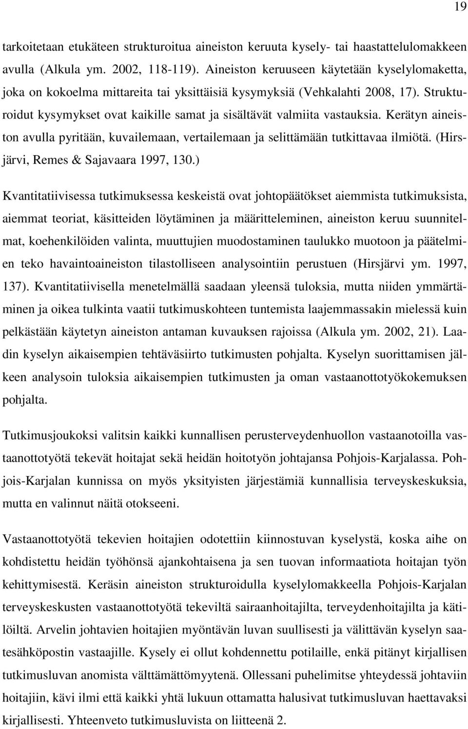 Kerätyn aineiston avulla pyritään, kuvailemaan, vertailemaan ja selittämään tutkittavaa ilmiötä. (Hirsjärvi, Remes & Sajavaara 997, 3.