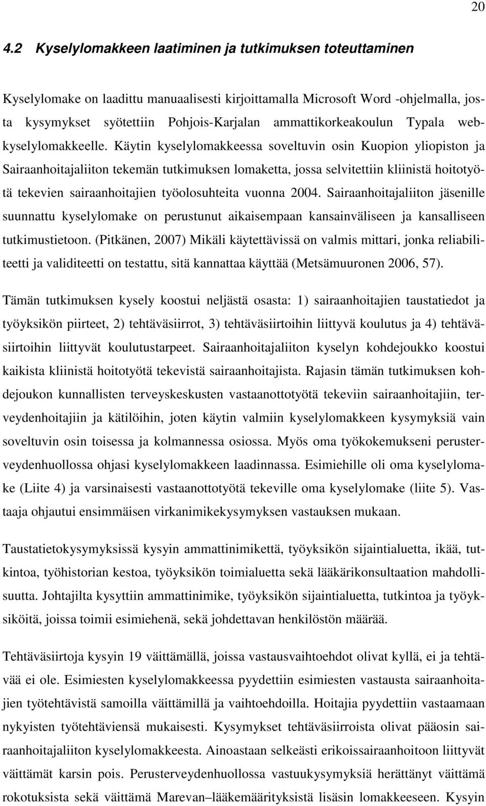 Käytin kyselylomakkeessa soveltuvin osin Kuopion yliopiston ja Sairaanhoitajaliiton tekemän tutkimuksen lomaketta, jossa selvitettiin kliinistä hoitotyötä tekevien sairaanhoitajien työolosuhteita