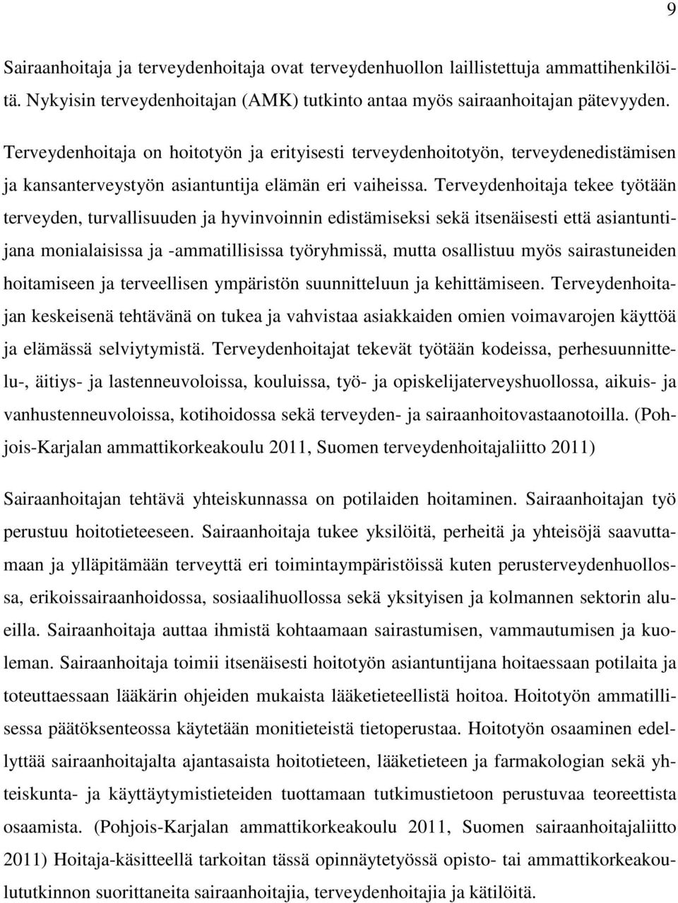 Terveydenhoitaja tekee työtään terveyden, turvallisuuden ja hyvinvoinnin edistämiseksi sekä itsenäisesti että asiantuntijana monialaisissa ja -ammatillisissa työryhmissä, mutta osallistuu myös