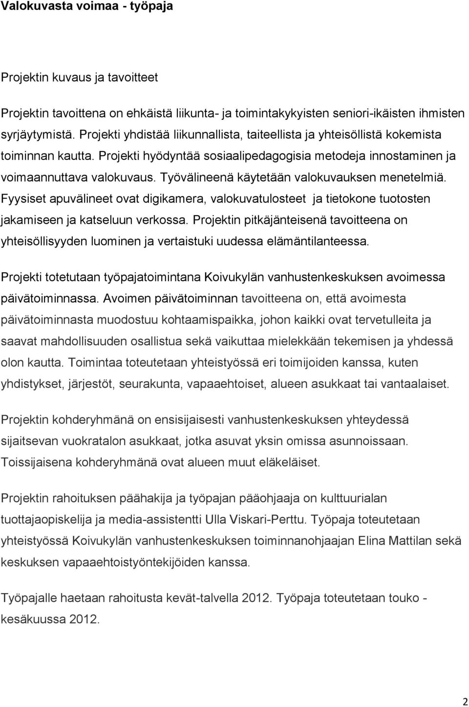 Työvälineenä käytetään valokuvauksen menetelmiä. Fyysiset apuvälineet ovat digikamera, valokuvatulosteet ja tietokone tuotosten jakamiseen ja katseluun verkossa.