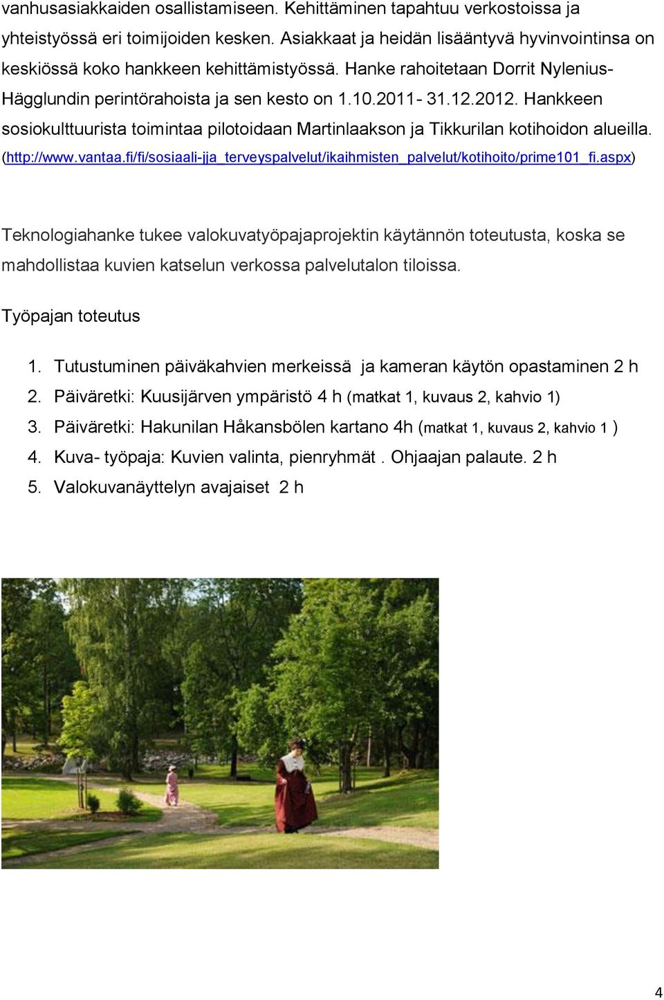 (http://www.vantaa.fi/fi/sosiaali-jja_terveyspalvelut/ikaihmisten_palvelut/kotihoito/prime101_fi.