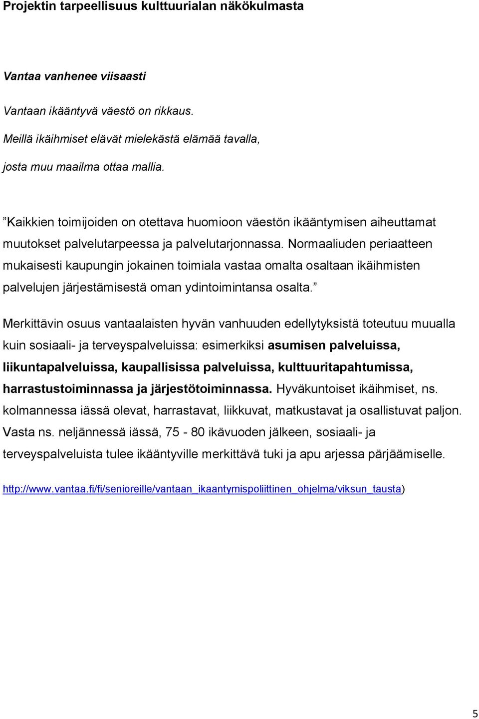 Normaaliuden periaatteen mukaisesti kaupungin jokainen toimiala vastaa omalta osaltaan ikäihmisten palvelujen järjestämisestä oman ydintoimintansa osalta.