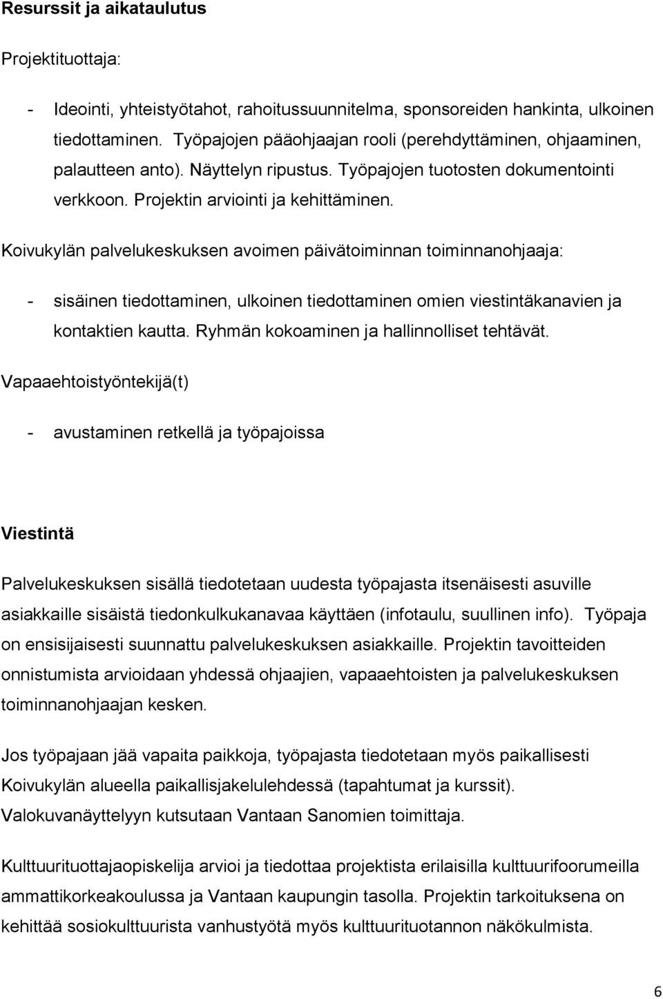 Koivukylän palvelukeskuksen avoimen päivätoiminnan toiminnanohjaaja: - sisäinen tiedottaminen, ulkoinen tiedottaminen omien viestintäkanavien ja kontaktien kautta.