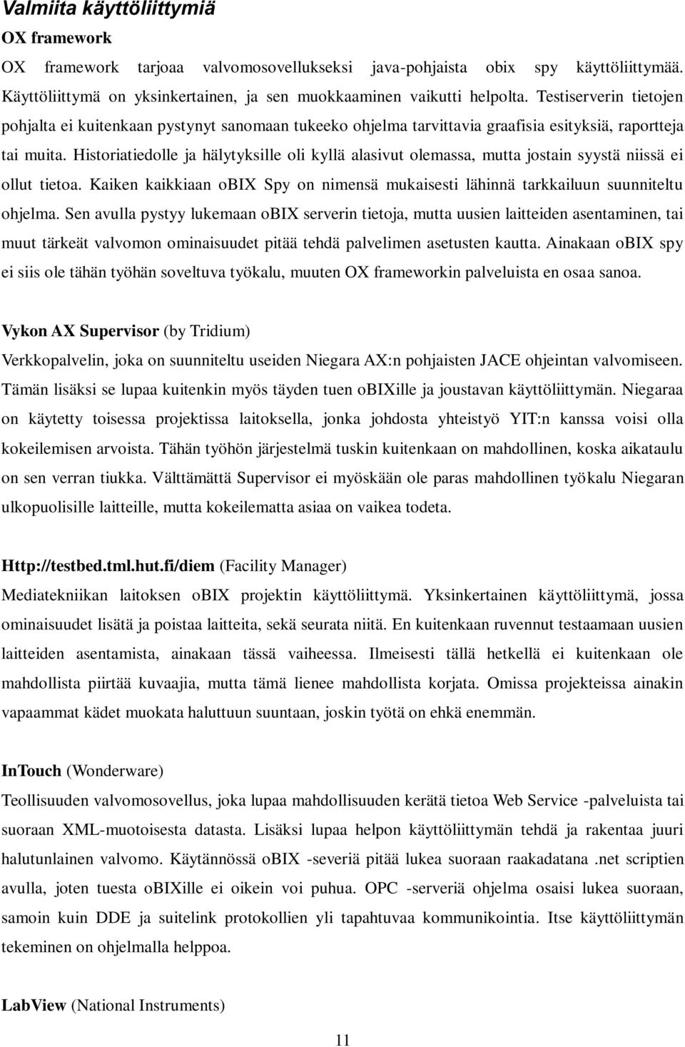 Historiatiedolle ja hälytyksille oli kyllä alasivut olemassa, mutta jostain syystä niissä ei ollut tietoa. Kaiken kaikkiaan obix Spy on nimensä mukaisesti lähinnä tarkkailuun suunniteltu ohjelma.