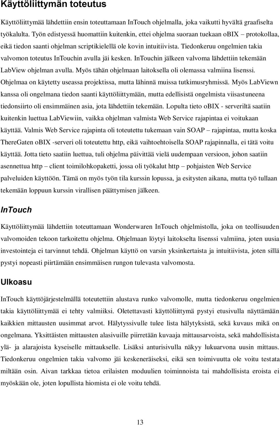 Tiedonkeruu ongelmien takia valvomon toteutus InTouchin avulla jäi kesken. InTouchin jälkeen valvoma lähdettiin tekemään LabView ohjelman avulla.