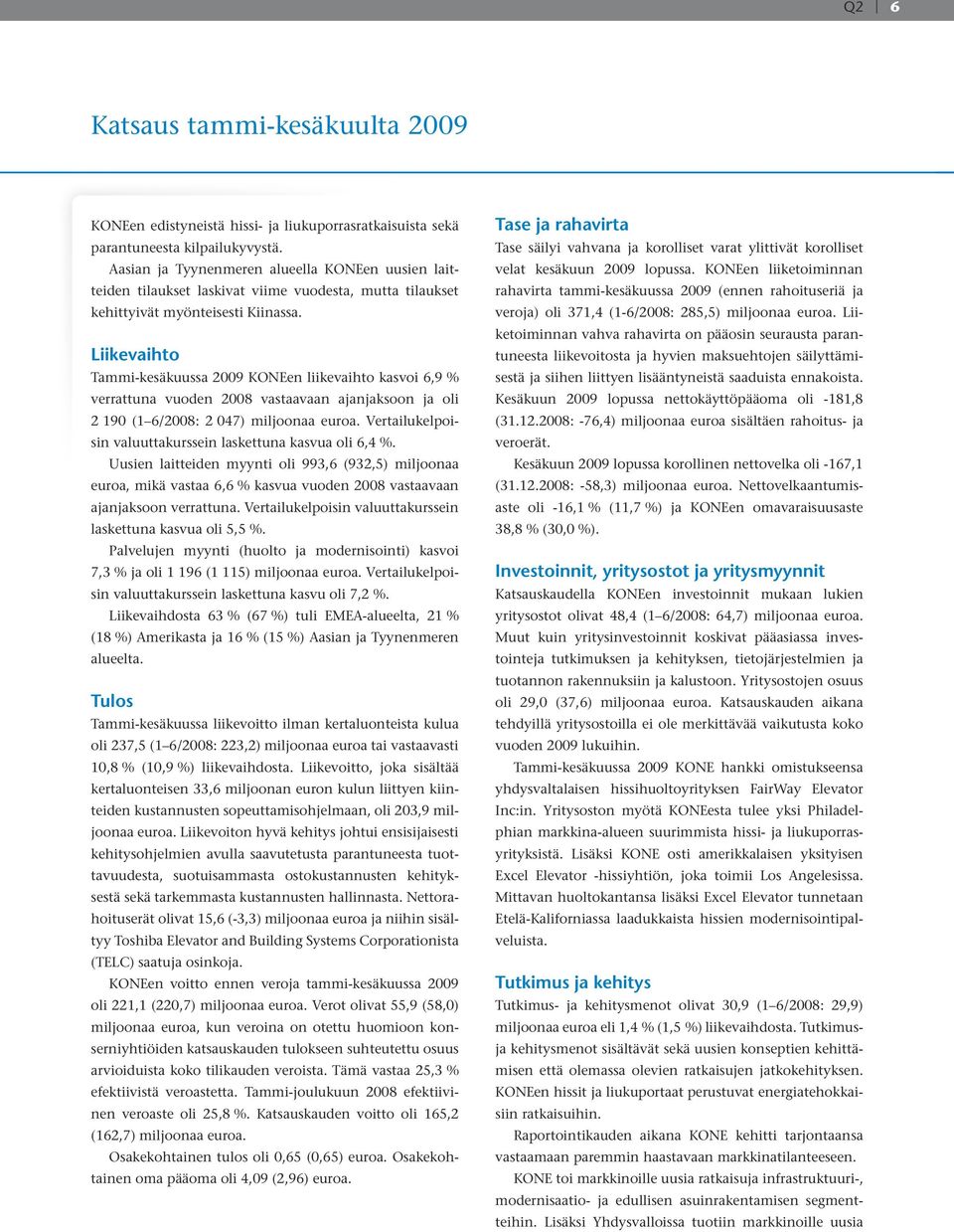 Liikevaihto Tammi-kesäkuussa 2009 KONEen liikevaihto kasvoi 6,9 % verrattuna vuoden 2008 vastaavaan ajanjaksoon ja oli 2 190 (1 6/2008: 2 047) miljoonaa euroa.