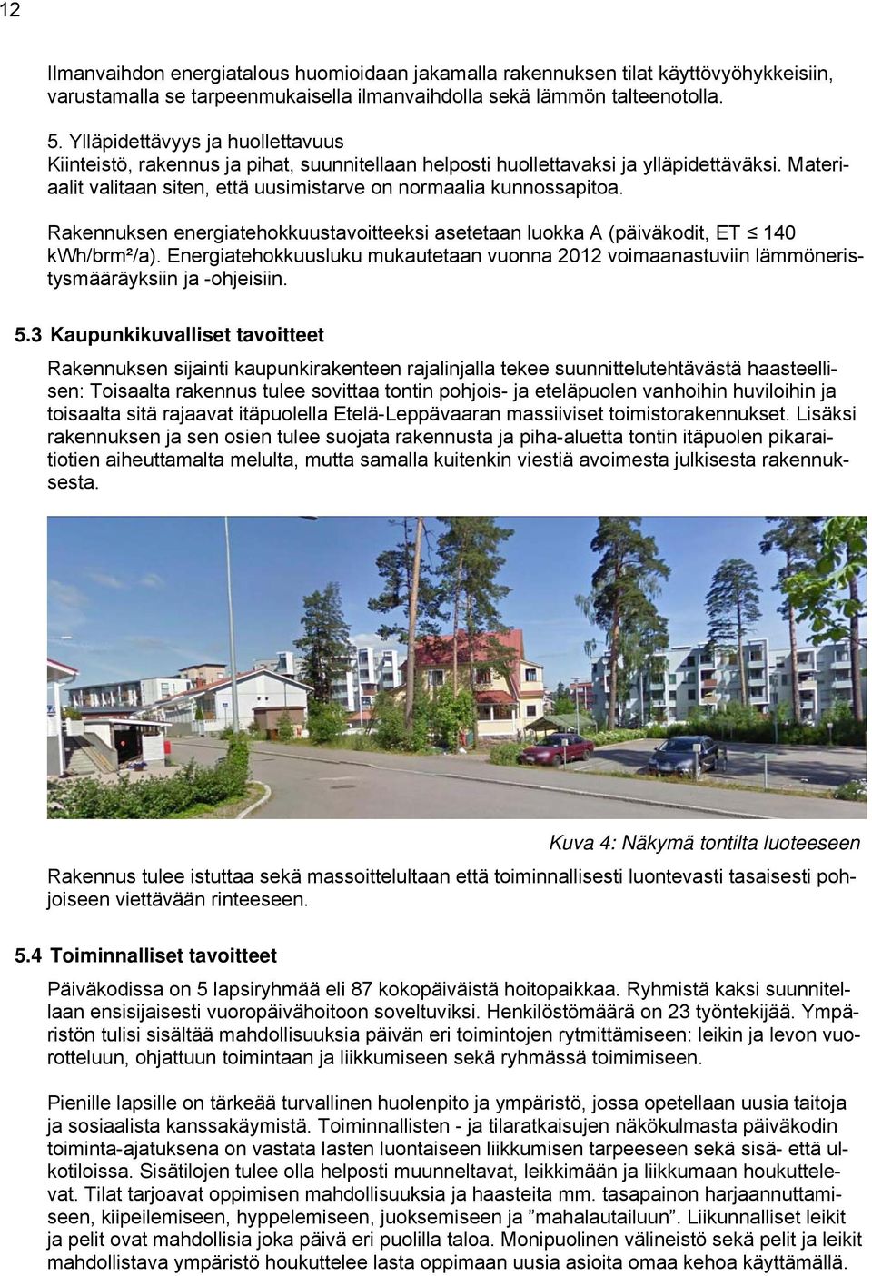 Rakennuksen energiatehokkuustavoitteeksi asetetaan luokka A (päiväkodit, ET 140 kwh/brm²/a). Energiatehokkuusluku mukautetaan vuonna 2012 voimaanastuviin lämmöneristysmääräyksiin ja -ohjeisiin. 5.