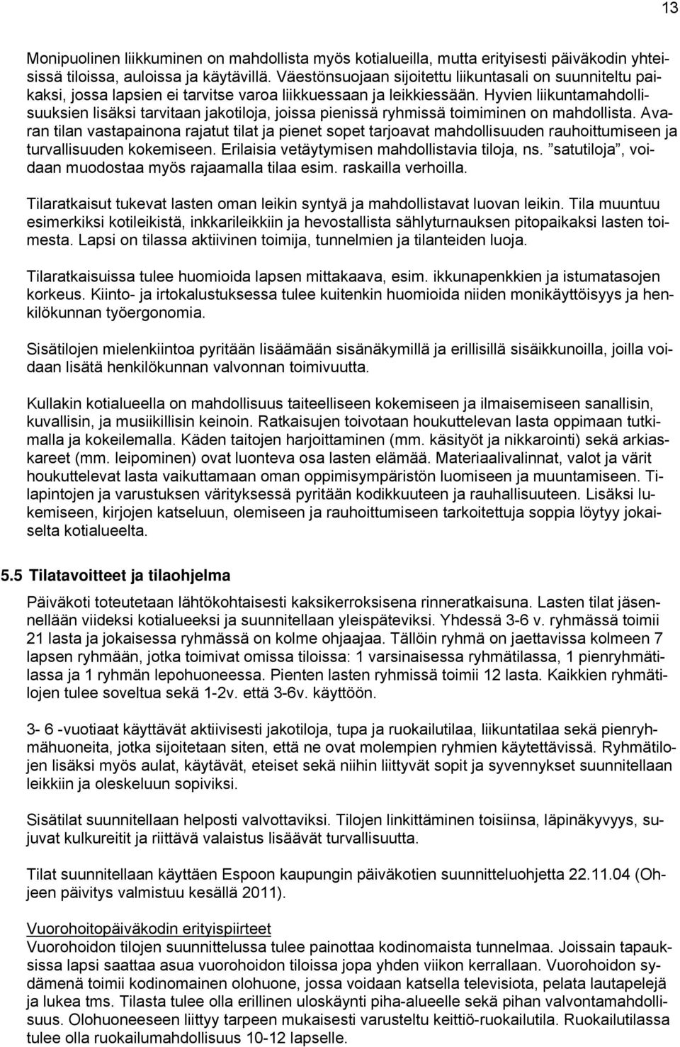 Hyvien liikuntamahdollisuuksien lisäksi tarvitaan jakotiloja, joissa pienissä ryhmissä toimiminen on mahdollista.