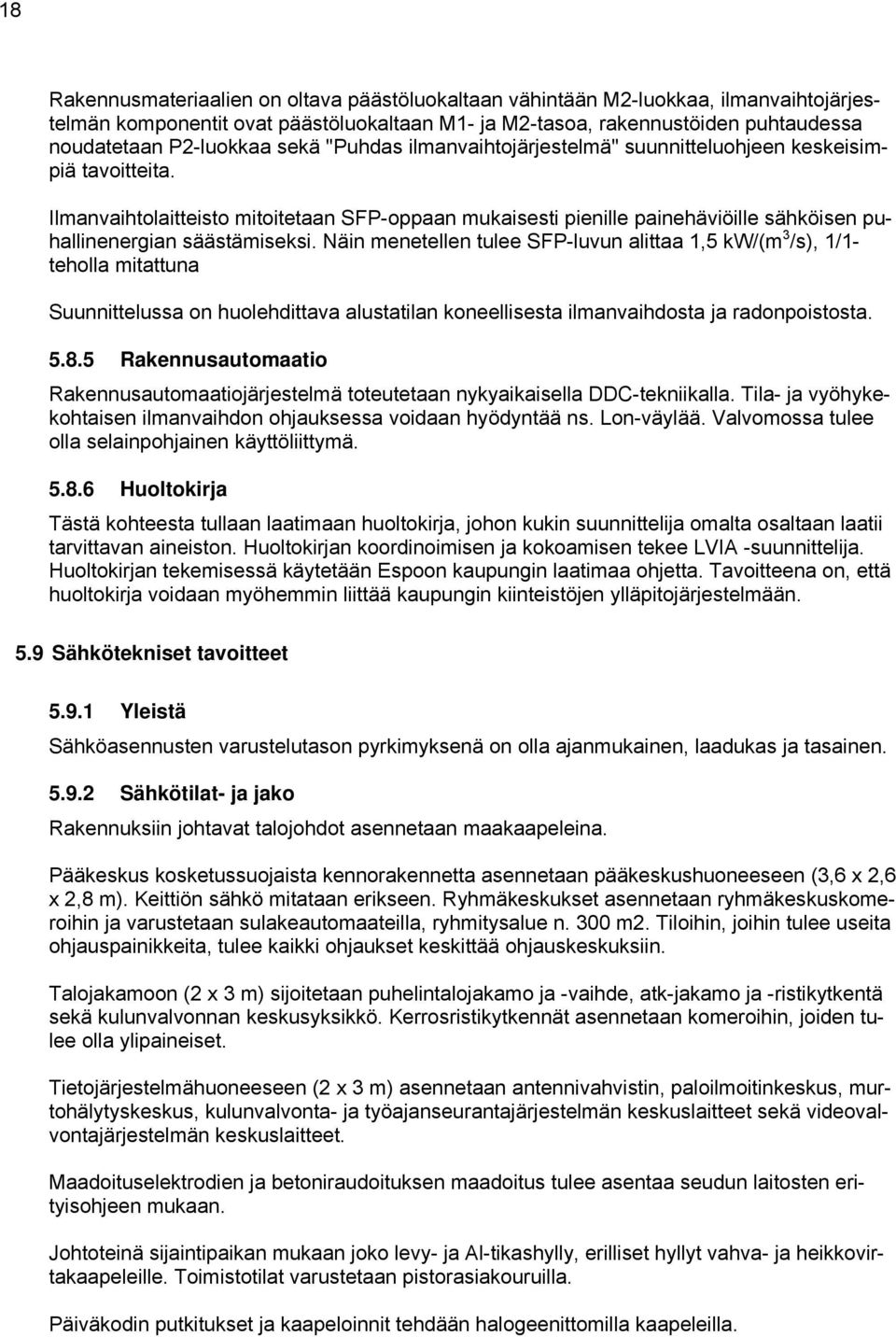 Ilmanvaihtolaitteisto mitoitetaan SFP-oppaan mukaisesti pienille painehäviöille sähköisen puhallinenergian säästämiseksi.