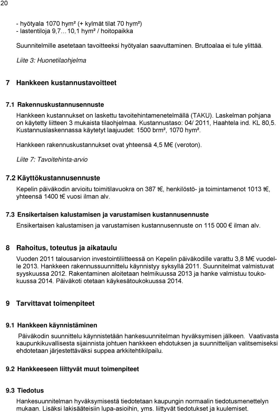 Laskelman pohjana on käytetty liitteen 3 mukaista tilaohjelmaa. Kustannustaso: 04/ 2011, Haahtela ind. KL 80,5. Kustannuslaskennassa käytetyt laajuudet: 1500 brm², 1070 hym².