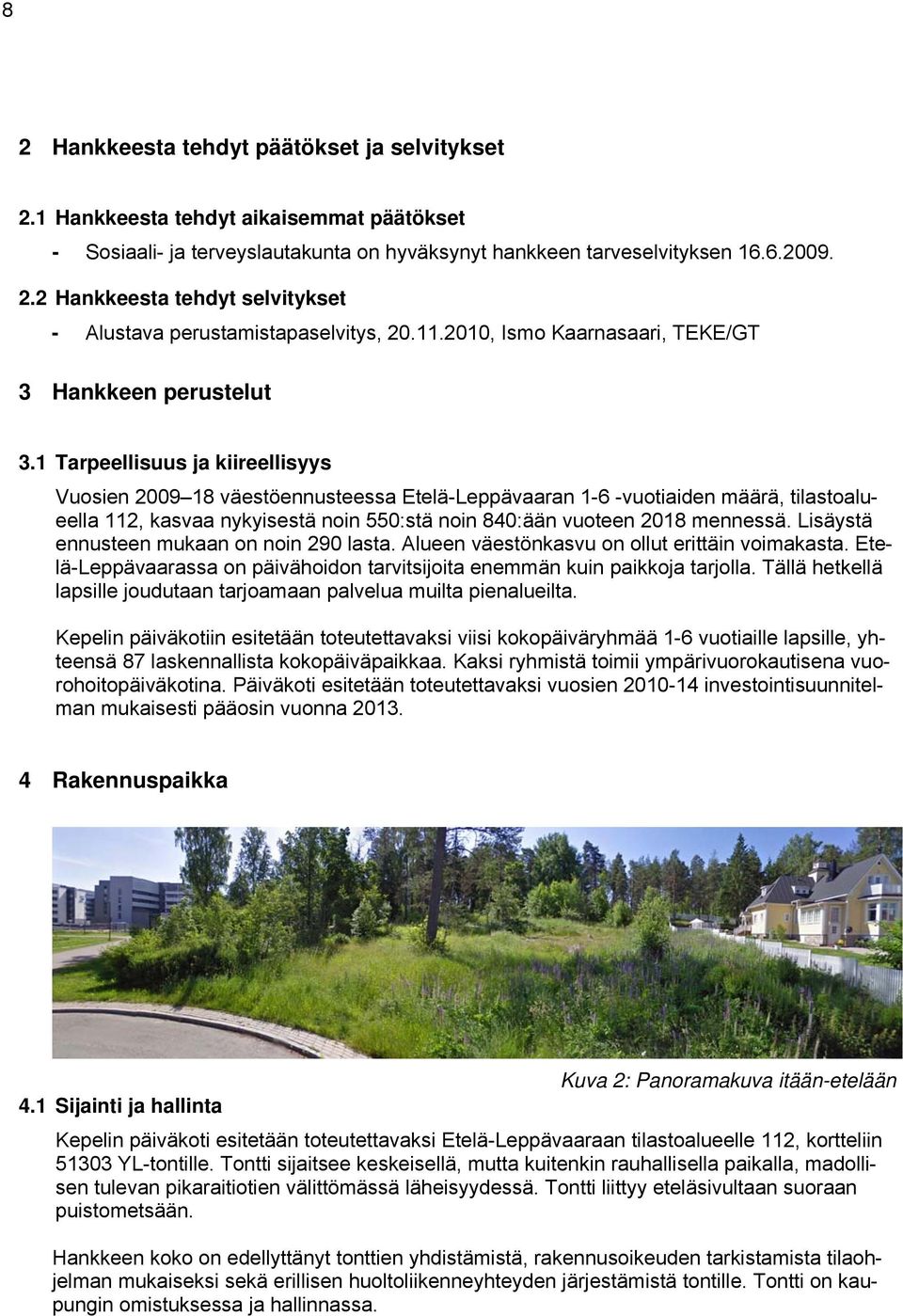 1 Tarpeellisuus ja kiireellisyys Vuosien 2009 18 väestöennusteessa Etelä-Leppävaaran 1-6 -vuotiaiden määrä, tilastoalueella 112, kasvaa nykyisestä noin 550:stä noin 840:ään vuoteen 2018 mennessä.