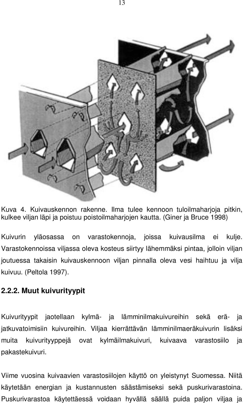 Varastokennoissa viljassa oleva kosteus siirtyy lähemmäksi pintaa, jolloin viljan joutuessa takaisin kuivauskennoon viljan pinnalla oleva vesi haihtuu ja vilja kuivuu. (Peltola 1997). 2.