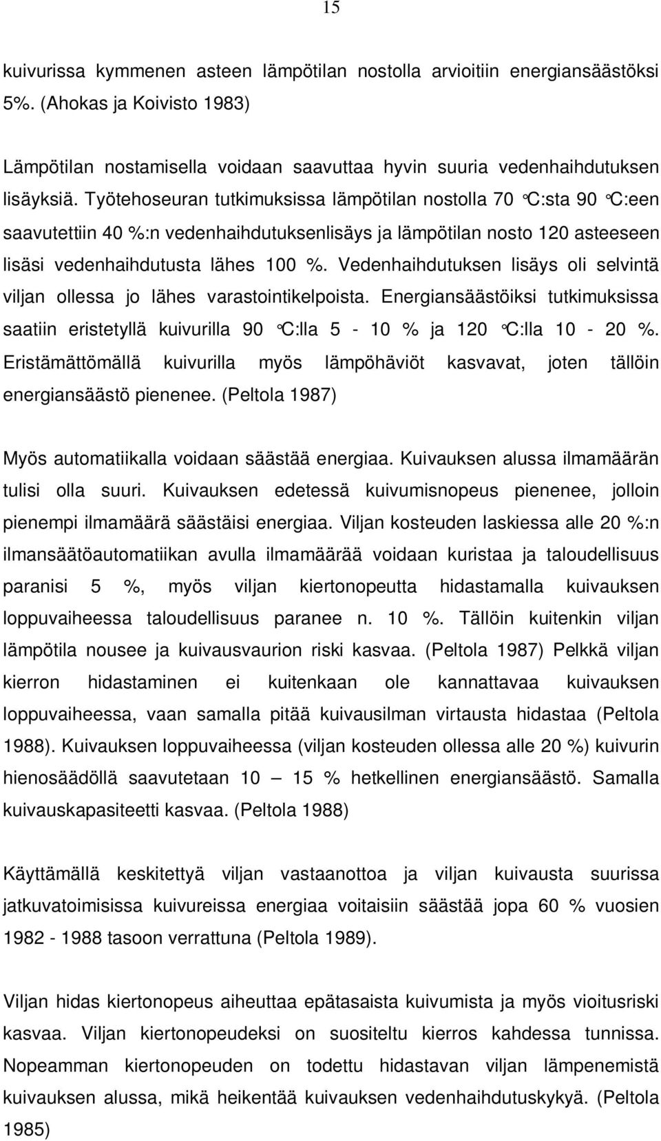 Vedenhaihdutuksen lisäys oli selvintä viljan ollessa jo lähes varastointikelpoista. Energiansäästöiksi tutkimuksissa saatiin eristetyllä kuivurilla 90 C:lla 5-10 % ja 120 C:lla 10-20 %.