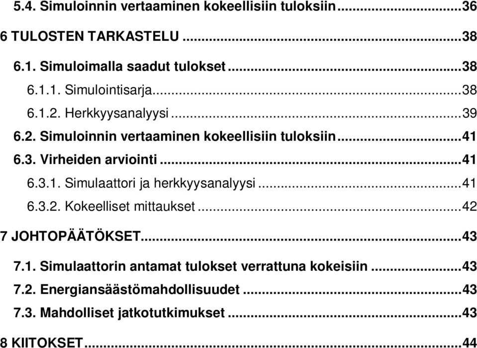 .. 41 6.3.2. Kokeelliset mittaukset... 42 7 JOHTOPÄÄTÖKSET... 43 7.1. Simulaattorin antamat tulokset verrattuna kokeisiin... 43 7.2. Energiansäästömahdollisuudet.