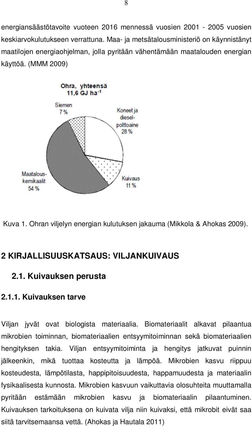 Ohran viljelyn energian kulutuksen jakauma (Mikkola & Ahokas 2009). 2 KIRJALLISUUSKATSAUS: VILJANKUIVAUS 2.1. Kuivauksen perusta 2.1.1. Kuivauksen tarve Viljan jyvät ovat biologista materiaalia.