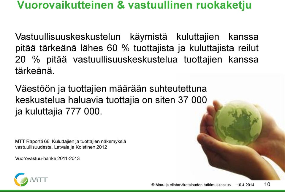 Väestöön ja tuottajien määrään suhteutettuna keskustelua haluavia tuottajia on siten 37 000 ja kuluttajia 777 000.